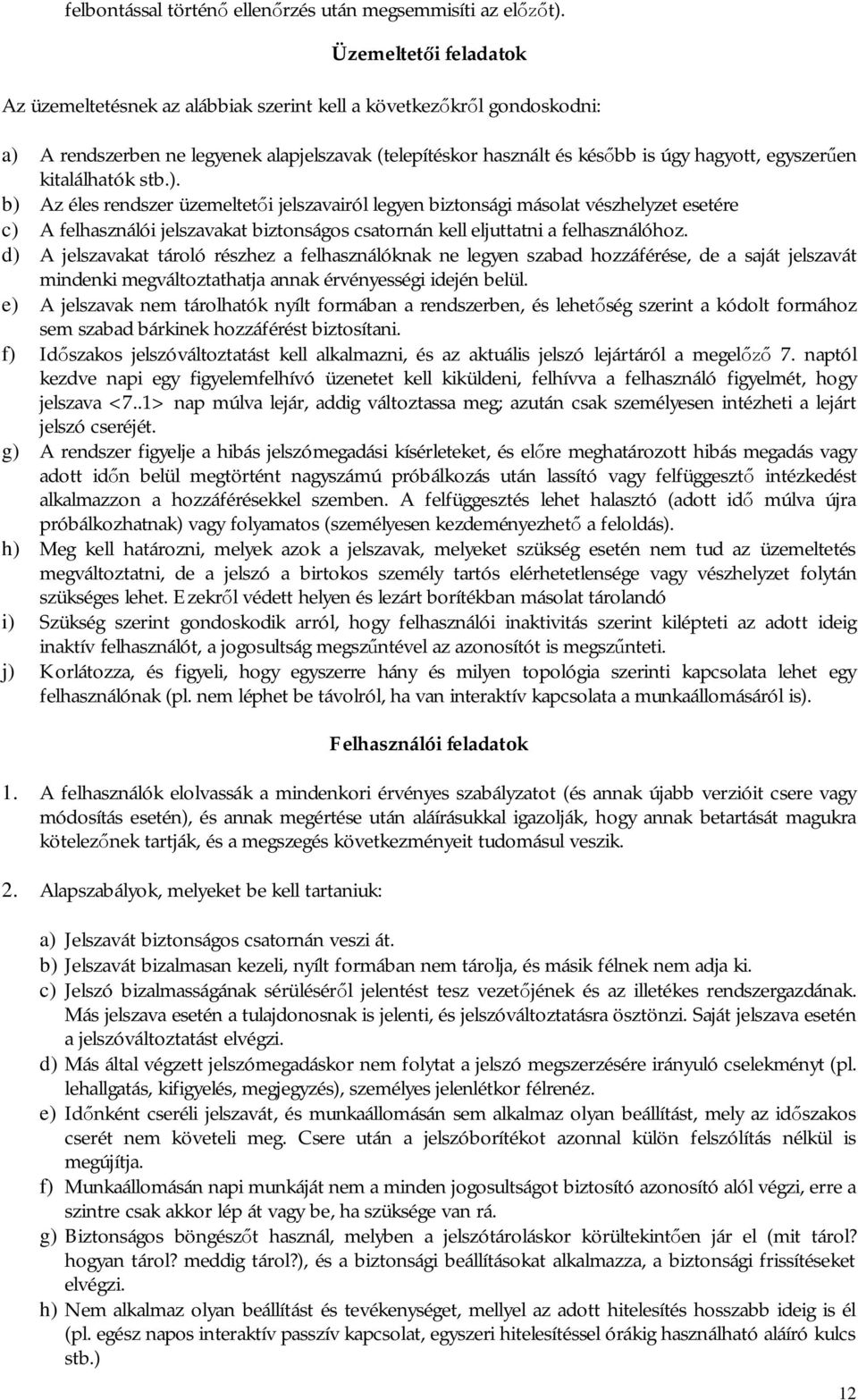 kitalálhatók stb.). b) Az éles rendszer üzemeltet i jelszavairól legyen biztonsági másolat vészhelyzet esetére c) A felhasználói jelszavakat biztonságos csatornán kell eljuttatni a felhasználóhoz.