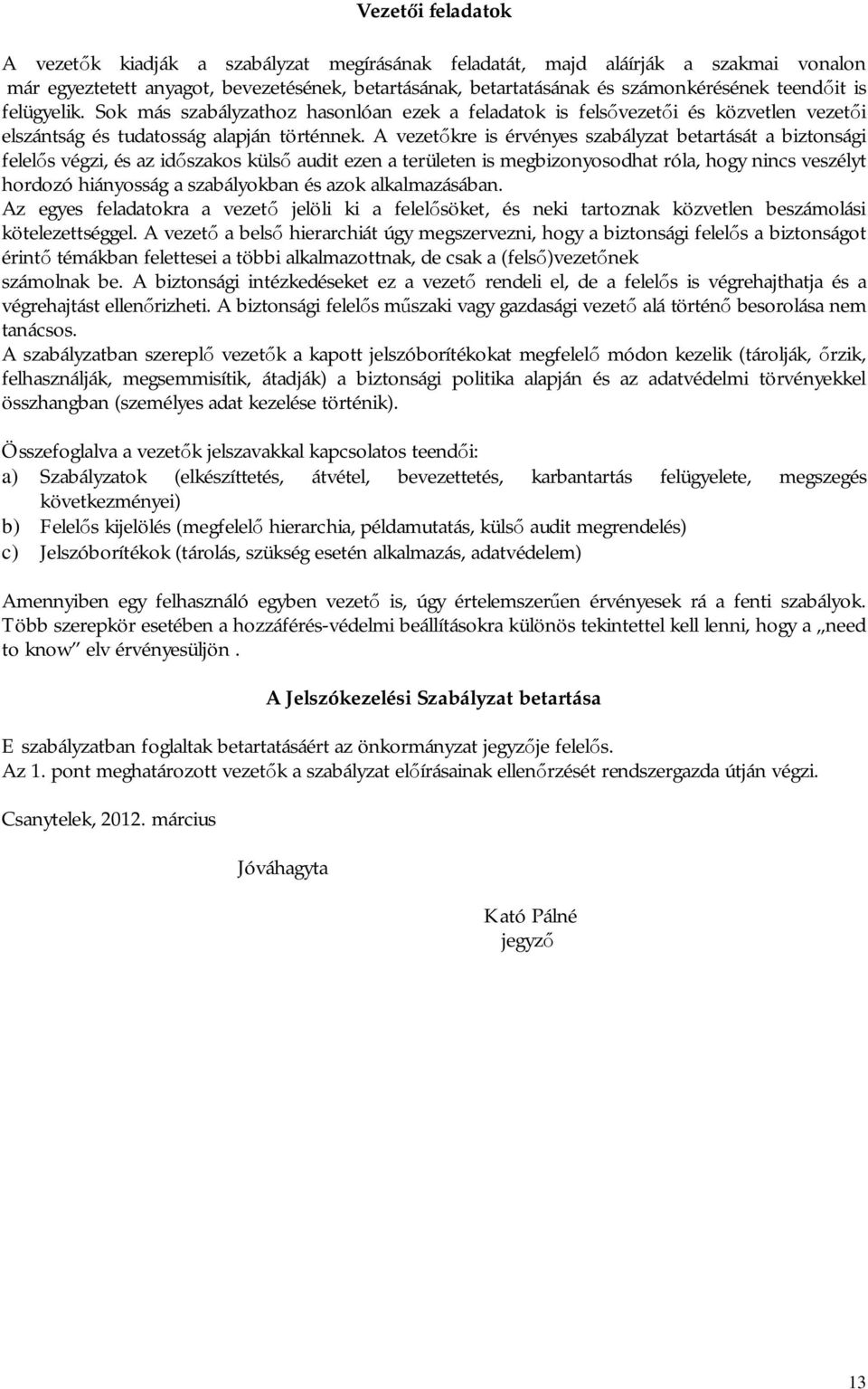 A vezet kre is érvényes szabályzat betartását a biztonsági felel s végzi, és az id szakos küls audit ezen a területen is megbizonyosodhat róla, hogy nincs veszélyt hordozó hiányosság a szabályokban