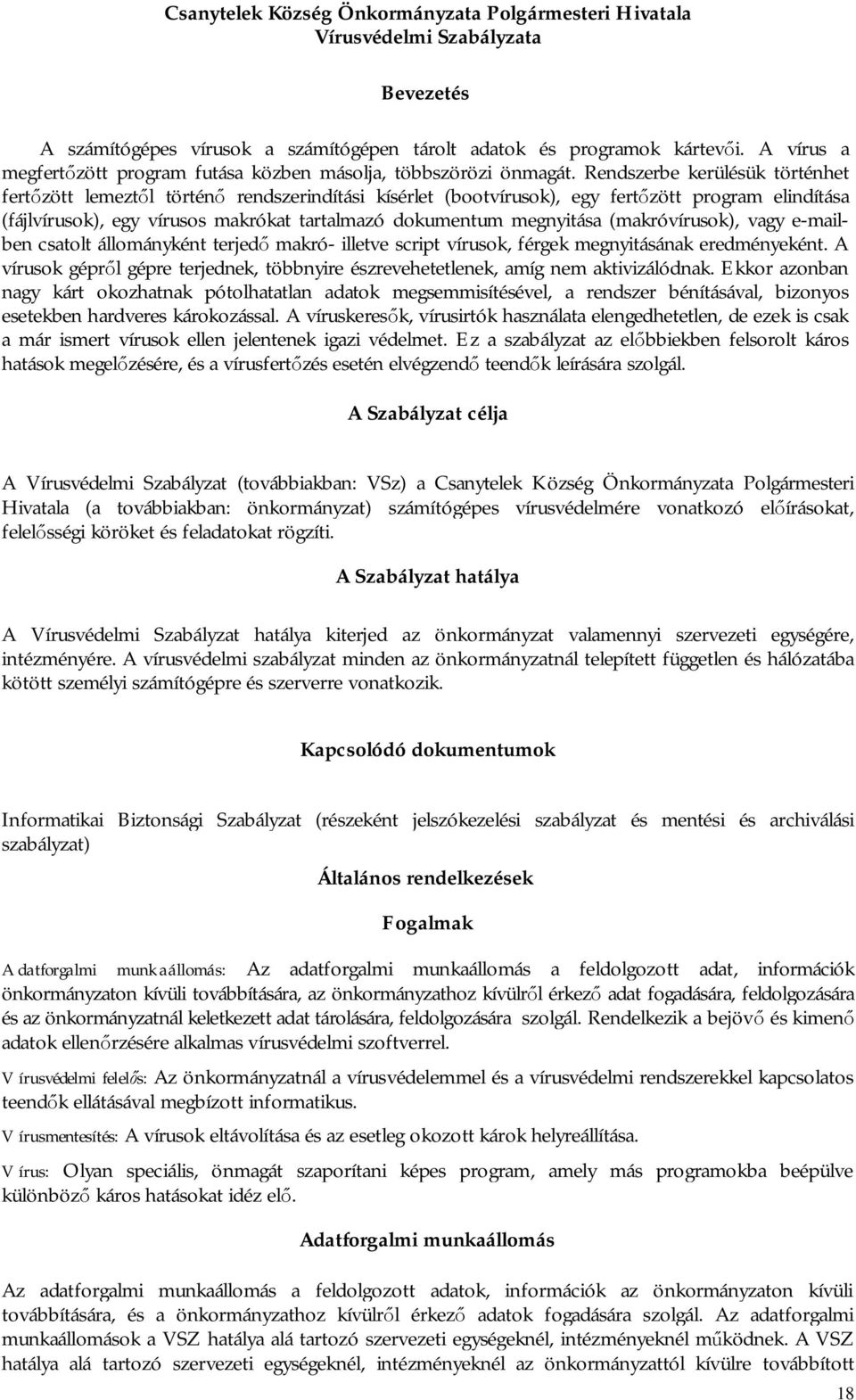 Rendszerbe kerülésük történhet fert zött lemezt l történ rendszerindítási kísérlet (bootvírusok), egy fert zött program elindítása (fájlvírusok), egy vírusos makrókat tartalmazó dokumentum megnyitása