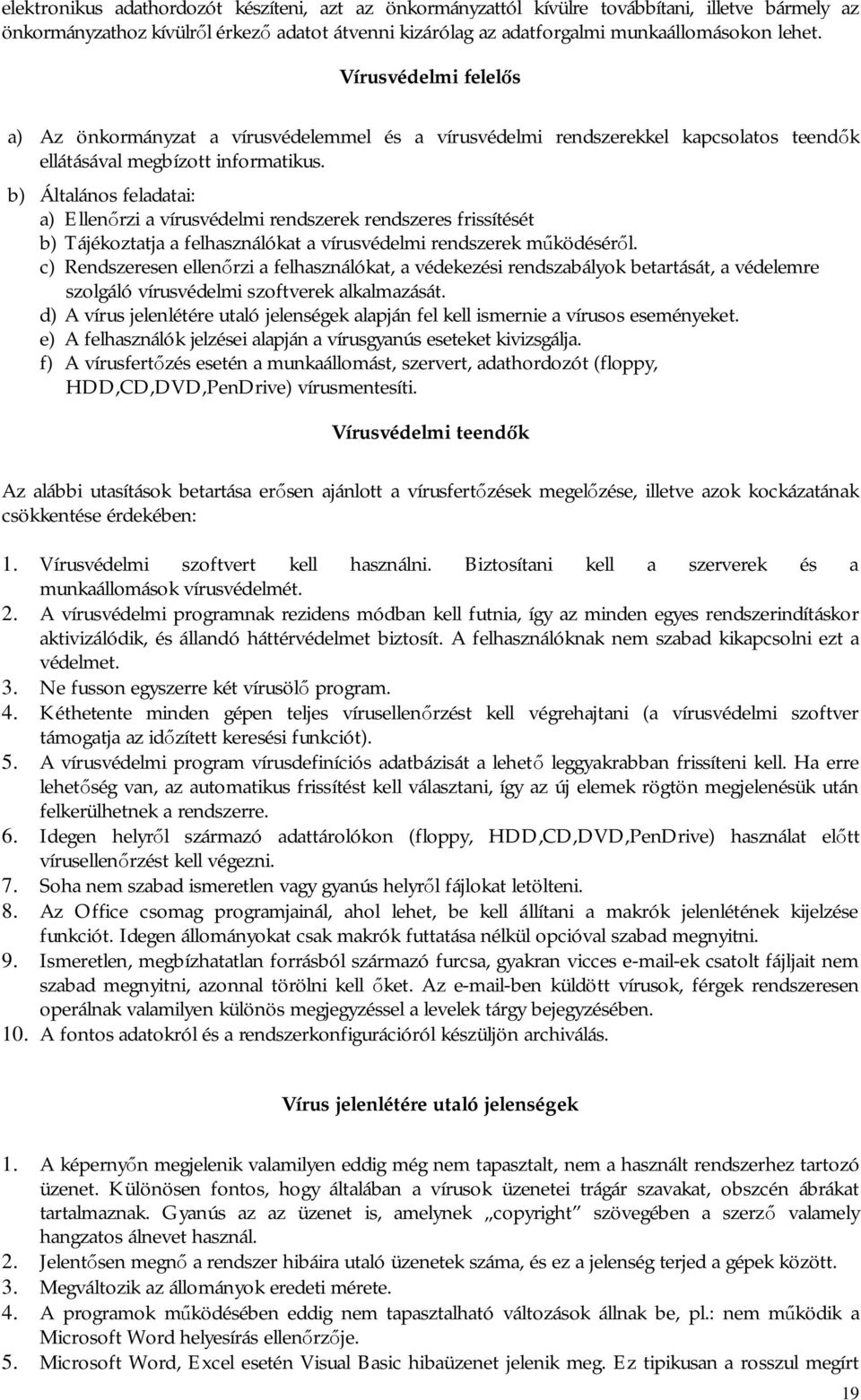 b) Általános feladatai: a) Ellen rzi a vírusvédelmi rendszerek rendszeres frissítését b) Tájékoztatja a felhasználókat a vírusvédelmi rendszerek m ködésér l.