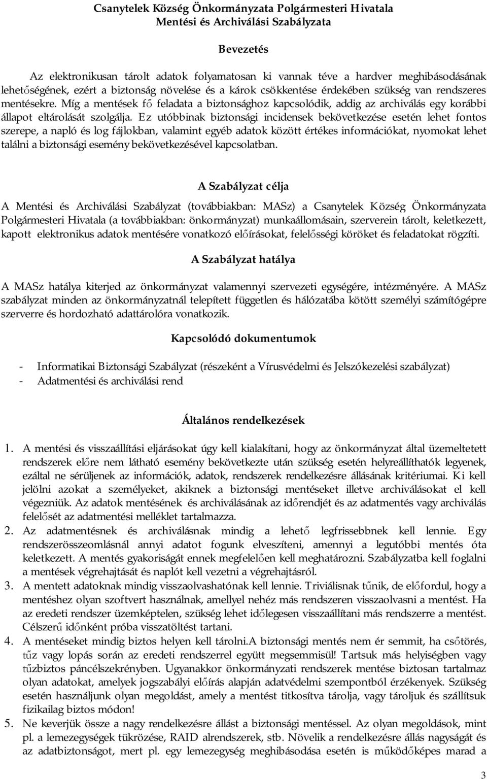 Míg a mentések f feladata a biztonsághoz kapcsolódik, addig az archiválás egy korábbi állapot eltárolását szolgálja.