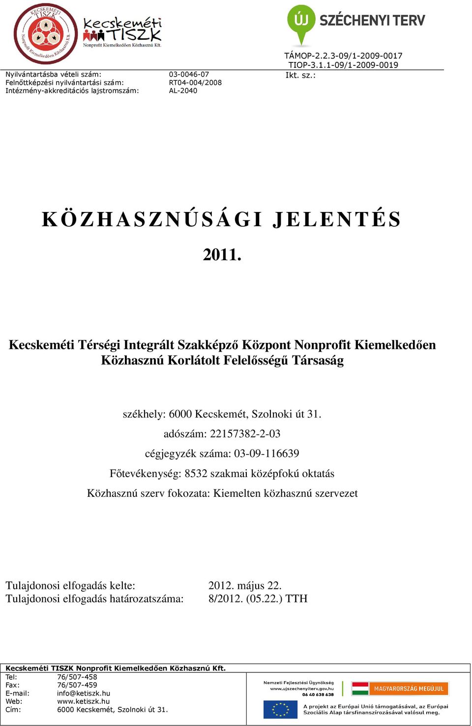 adószám: 22157382-2-03 cégjegyzék száma: 03-09-116639 Fıtevékenység: 8532 szakmai középfokú oktatás Közhasznú szerv fokozata: Kiemelten közhasznú szervezet Tulajdonosi elfogadás kelte: 2012. május 22.