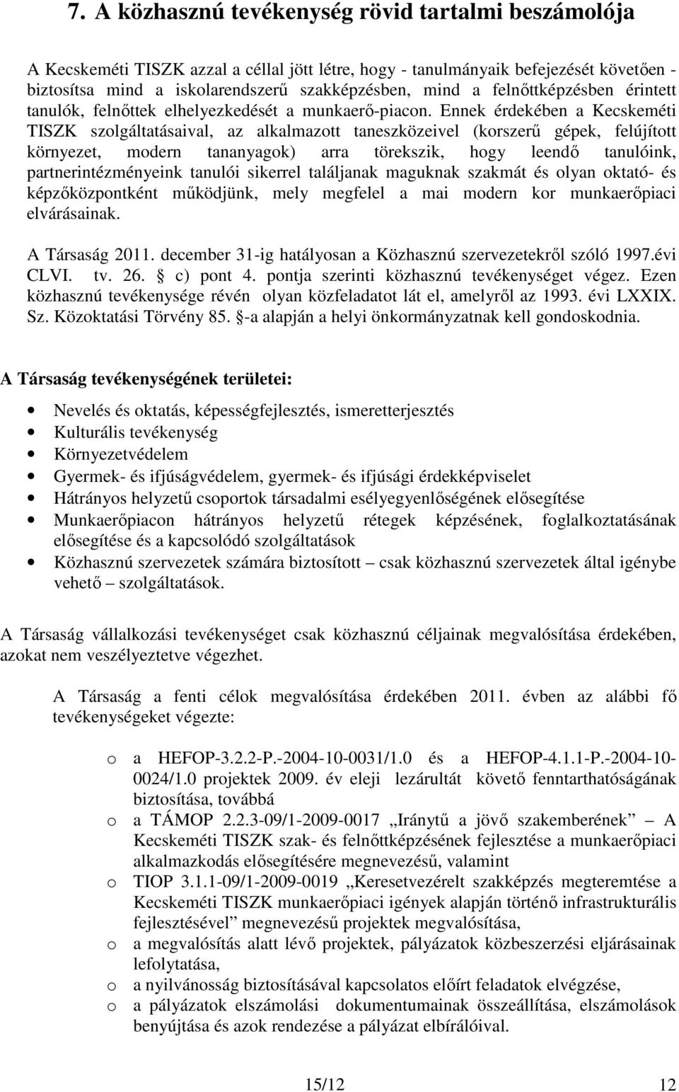 Ennek érdekében a Kecskeméti TISZK szolgáltatásaival, az alkalmazott taneszközeivel (korszerő gépek, felújított környezet, modern tananyagok) arra törekszik, hogy leendı tanulóink,