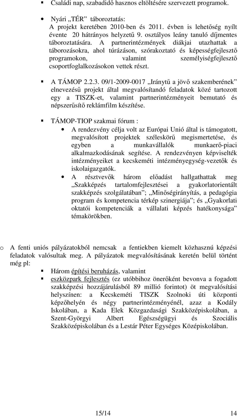 A partnerintézmények diákjai utazhattak a táborozásokra, ahol túrázáson, szórakoztató és képességfejlesztı programokon, valamint személyiségfejlesztı csoportfoglalkozásokon vettek részt. A TÁMOP 2.2.3.