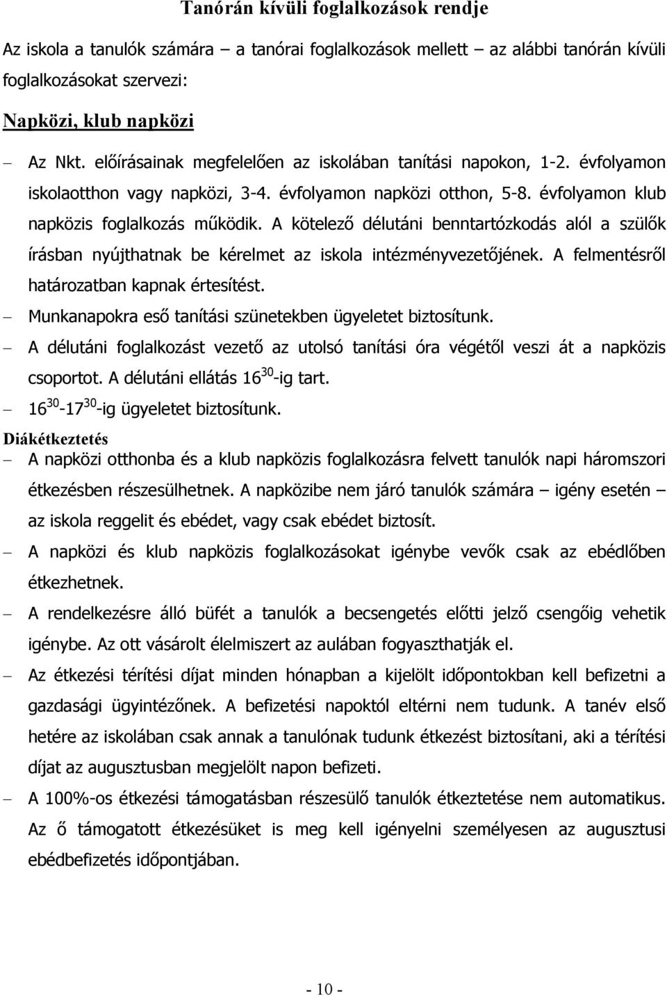 A kötelező délutáni benntartózkodás alól a szülők írásban nyújthatnak be kérelmet az iskola intézményvezetőjének. A felmentésről határozatban kapnak értesítést.