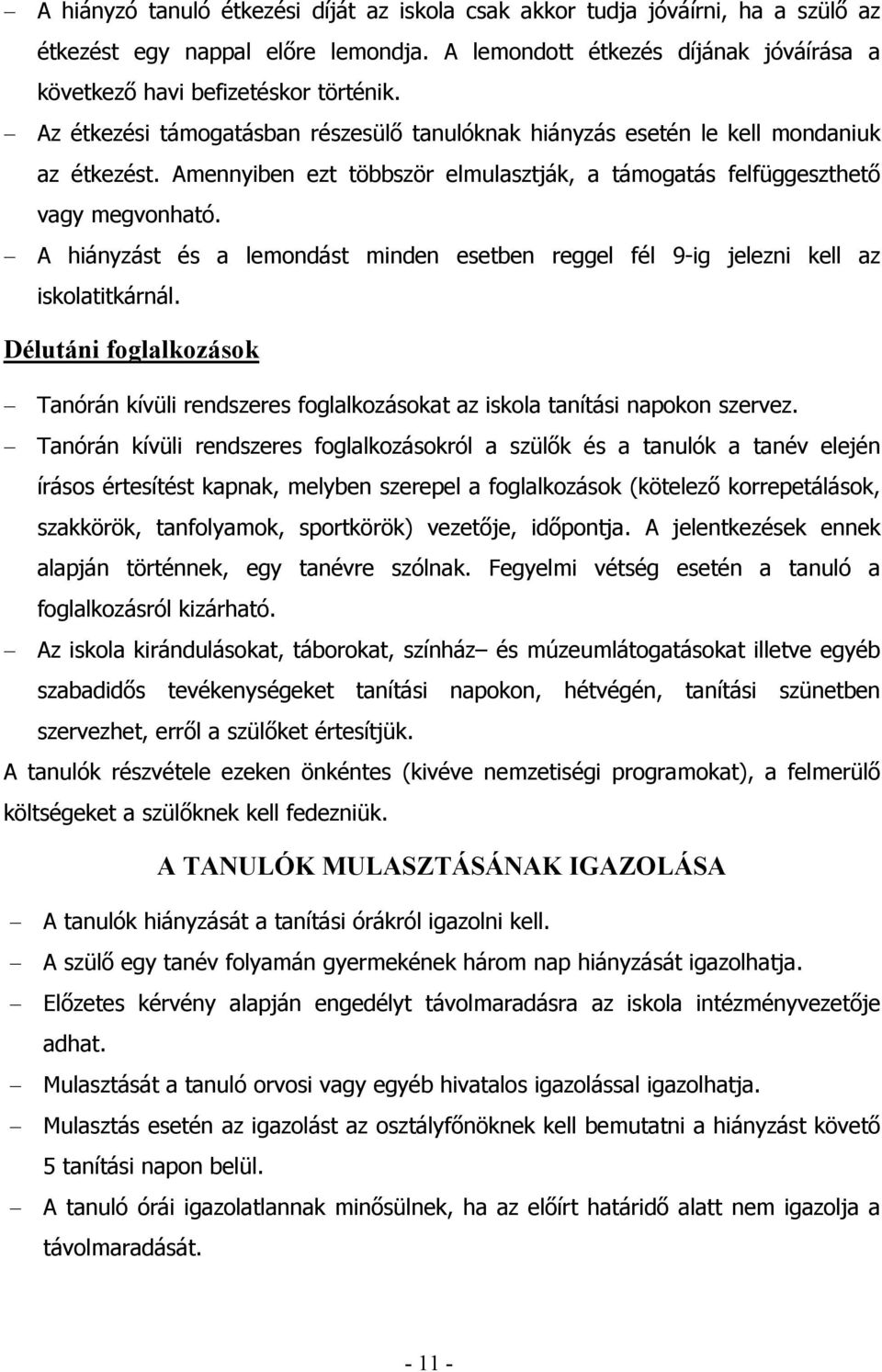 A hiányzást és a lemondást minden esetben reggel fél 9-ig jelezni kell az iskolatitkárnál. Délutáni foglalkozások Tanórán kívüli rendszeres foglalkozásokat az iskola tanítási napokon szervez.