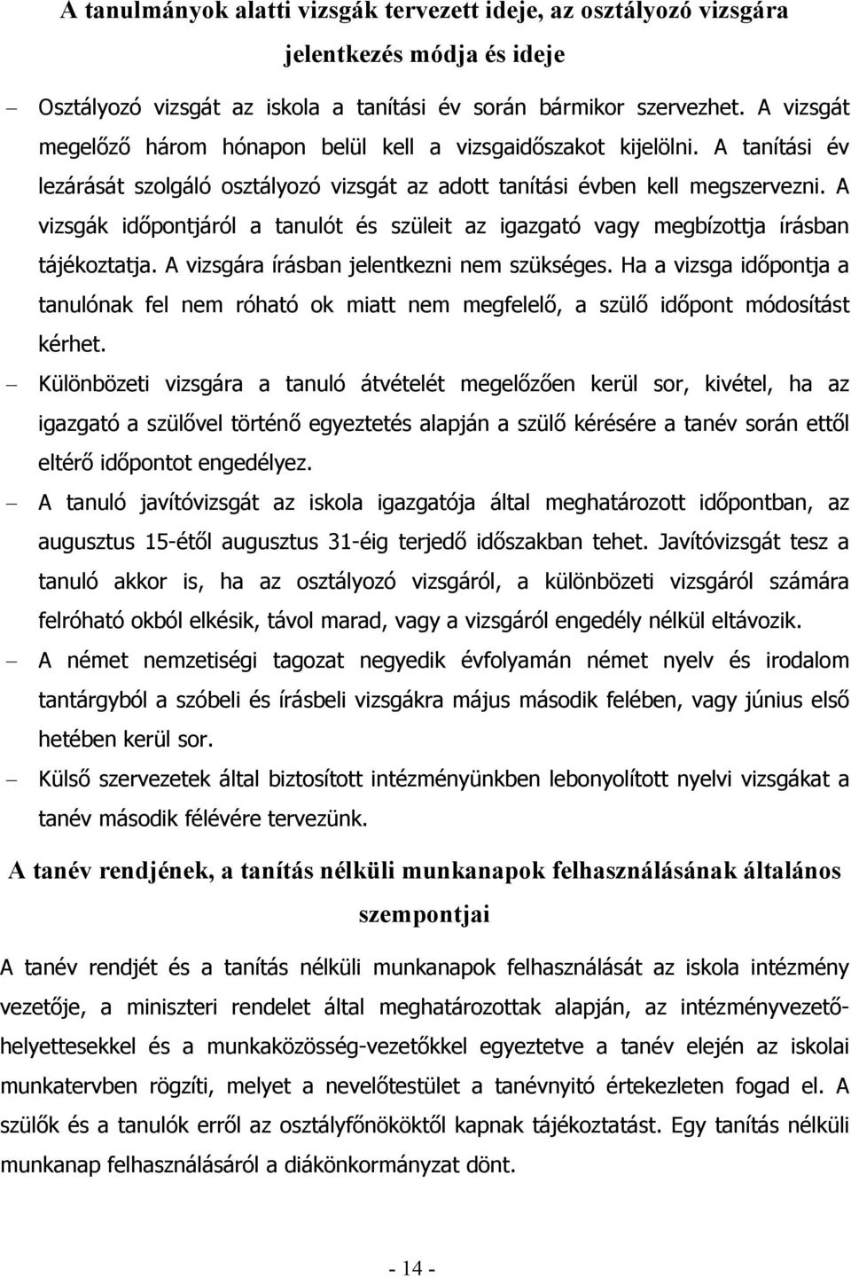 A vizsgák időpontjáról a tanulót és szüleit az igazgató vagy megbízottja írásban tájékoztatja. A vizsgára írásban jelentkezni nem szükséges.