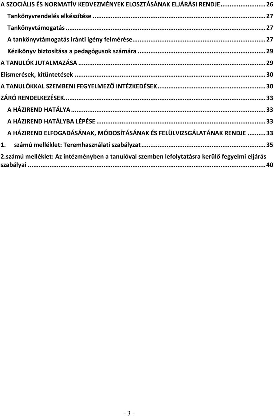 .. 30 A TANULÓKKAL SZEMBENI FEGYELMEZŐ INTÉZKEDÉSEK... 30 ZÁRÓ RENDELKEZÉSEK... 33 A HÁZIREND HATÁLYA... 33 A HÁZIREND HATÁLYBA LÉPÉSE.