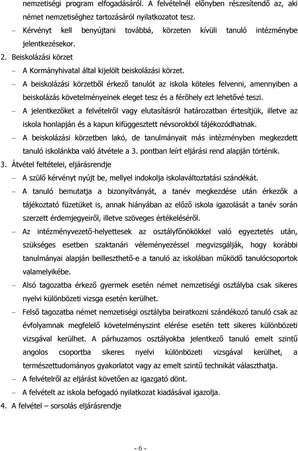 A beiskolázási körzetből érkező tanulót az iskola köteles felvenni, amennyiben a beiskolázás követelményeinek eleget tesz és a férőhely ezt lehetővé teszi.