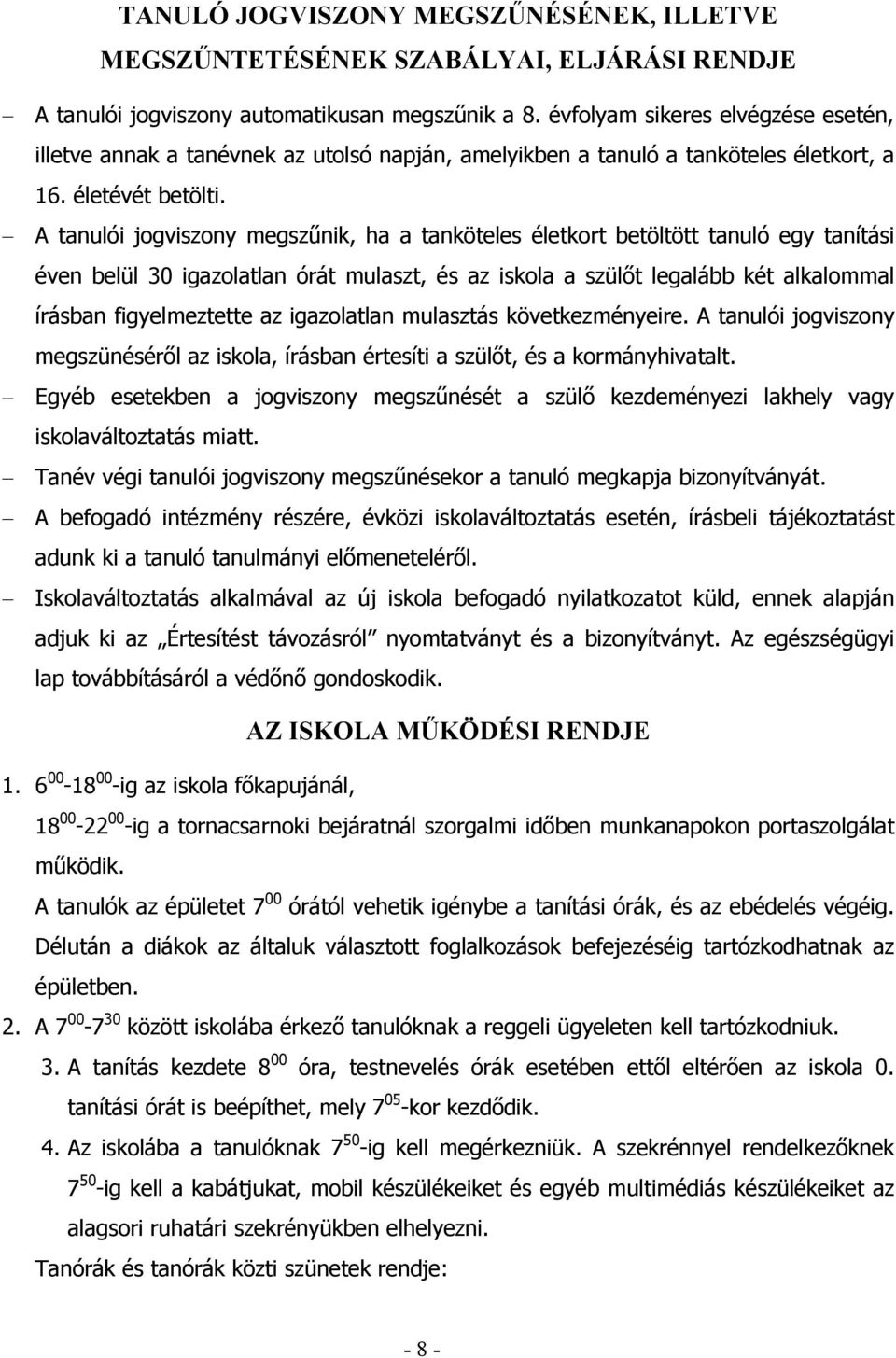 A tanulói jogviszony megszűnik, ha a tanköteles életkort betöltött tanuló egy tanítási éven belül 30 igazolatlan órát mulaszt, és az iskola a szülőt legalább két alkalommal írásban figyelmeztette az