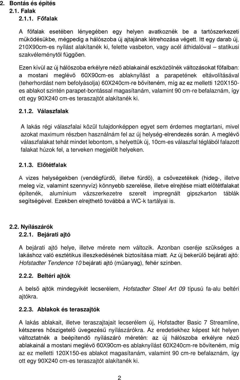 Ezen kívül az új hálószoba erkélyre néző ablakainál eszközölnék változásokat főfalban: a mostani meglévő 60X90cm-es ablaknyílást a parapetének eltávolításával (teherhordást nem befolyásolja)