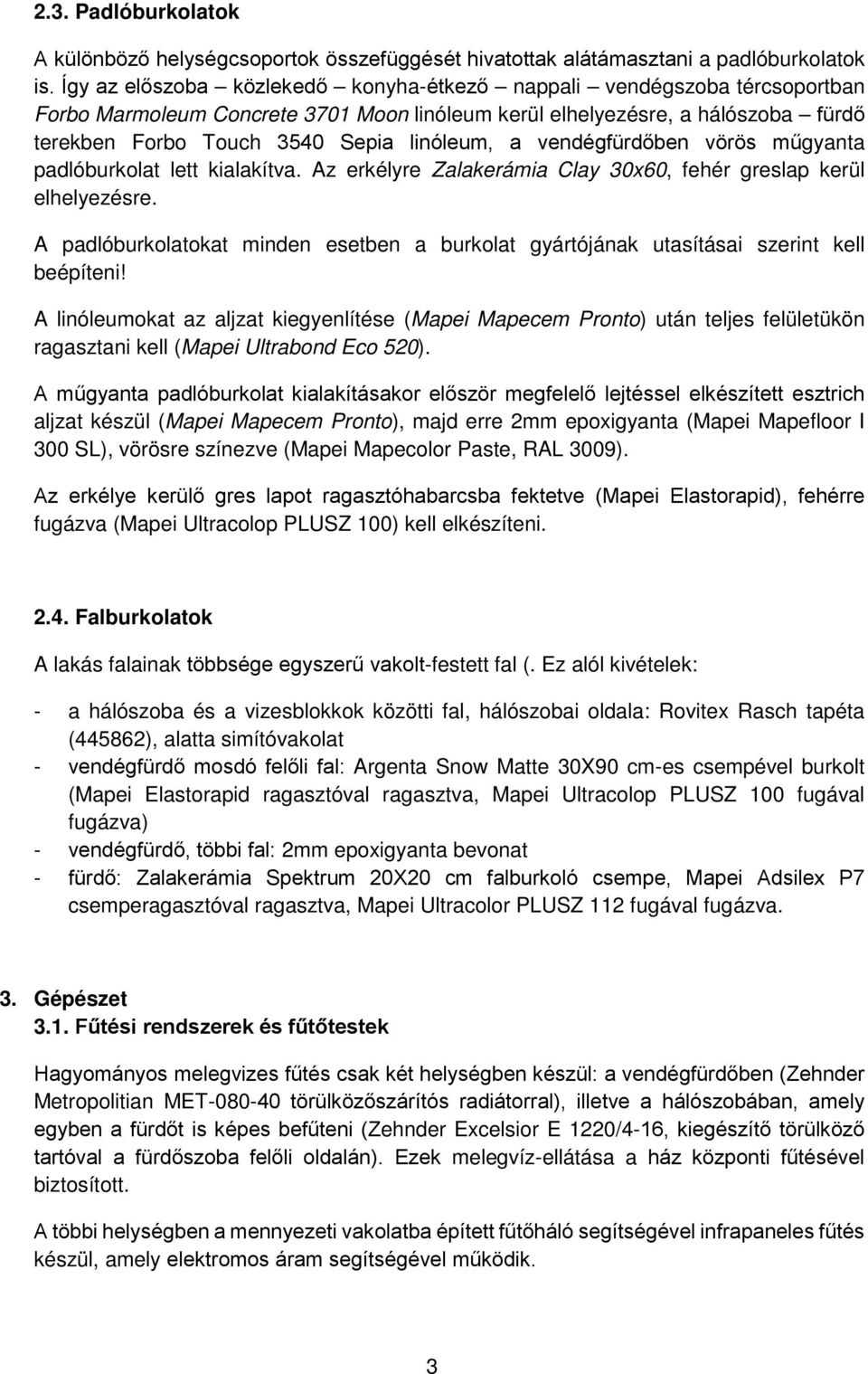 vendégfürdőben vörös műgyanta padlóburkolat lett kialakítva. Az erkélyre Zalakerámia Clay 30x60, fehér greslap kerül elhelyezésre.