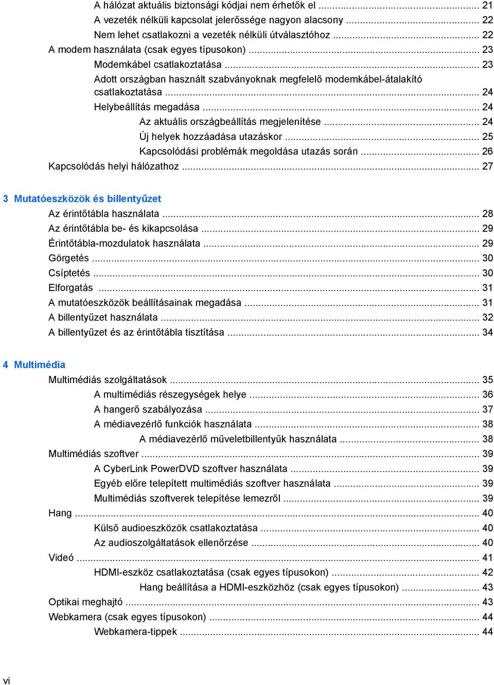 .. 24 Az aktuális országbeállítás megjelenítése... 24 Új helyek hozzáadása utazáskor... 25 Kapcsolódási problémák megoldása utazás során... 26 Kapcsolódás helyi hálózathoz.