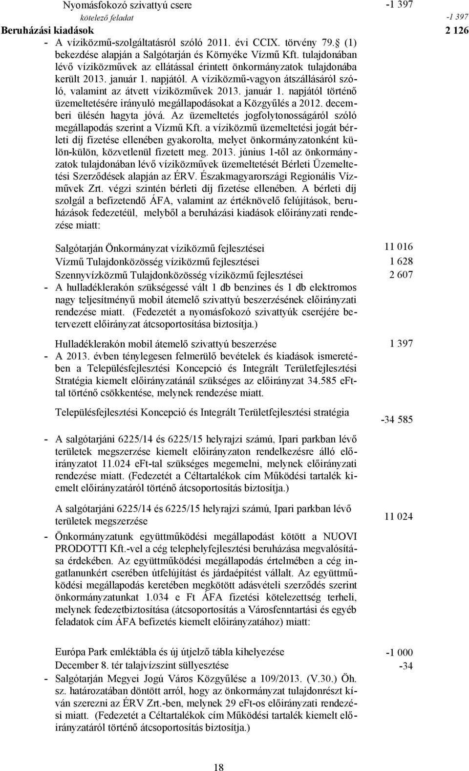 A víziközmű-vagyon átszállásáról szóló, valamint az átvett víziközművek 2013. január 1. napjától történő üzemeltetésére irányuló megállapodásokat a Közgyűlés a 2012. decemberi ülésén hagyta jóvá.