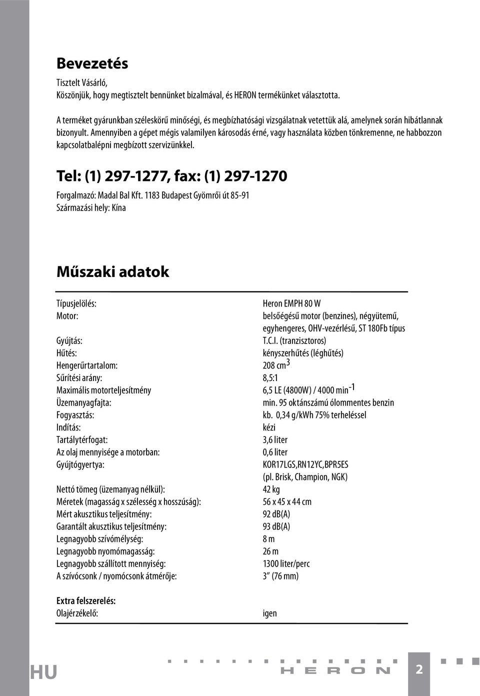 Amennyiben a gépet mégis valamilyen károsodás érné, vagy használata közben tönkremenne, ne habbozzon kapcsolatbalépni megbízott szervizünkkel.