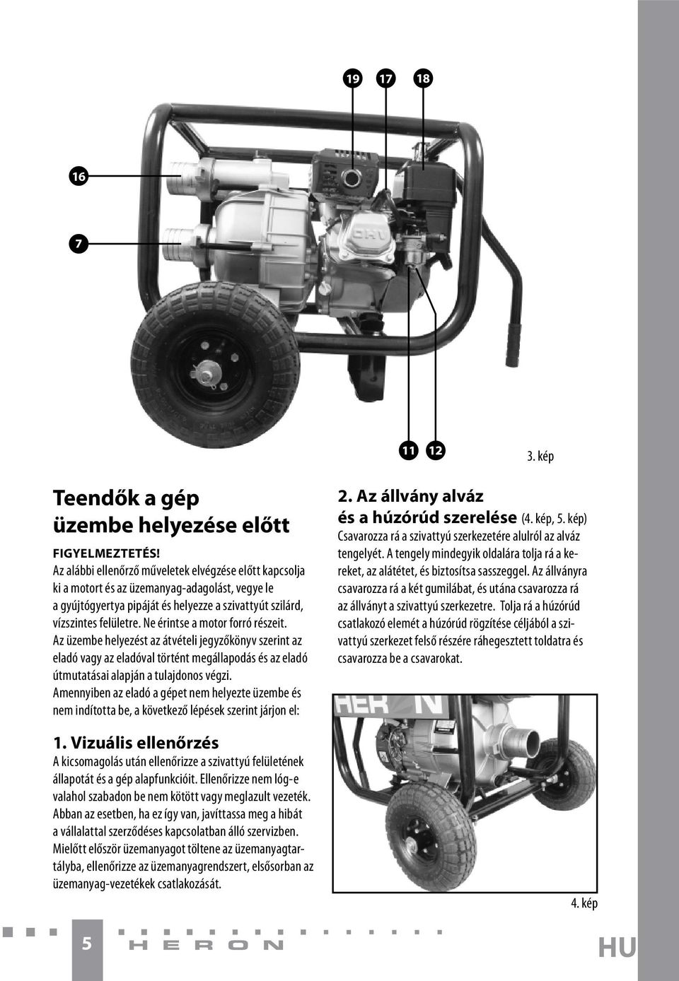 szilárd, vízszintes felületre. Ne érintse a motor forró részeit.