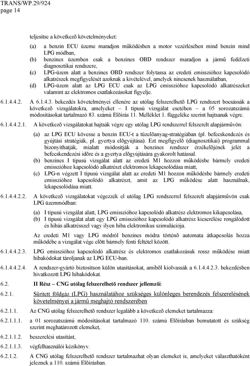 nincsenek használatban, LPG-üzem alatt az LPG ECU csak az LPG emisszióhoz kapcsolódó alkatrészeket valamint az elektromos csatlakozásokat figyelje. 6.1.4.4.2. A 6.1.4.3.