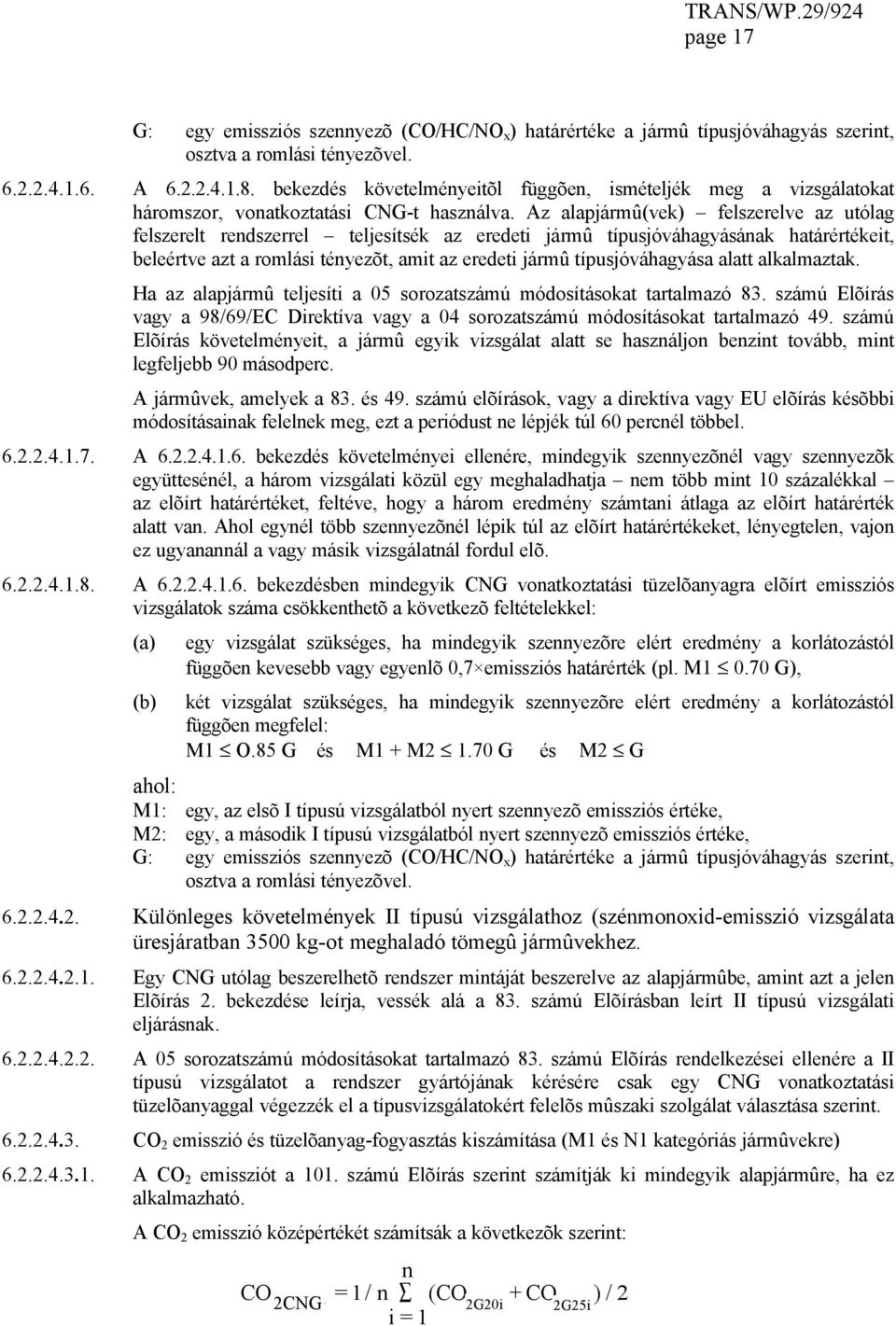 Az alapjármû(vek) felszerelve az utólag felszerelt rendszerrel teljesítsék az eredeti jármû típusjóváhagyásának határértékeit, beleértve azt a romlási tényezõt, amit az eredeti jármû típusjóváhagyása