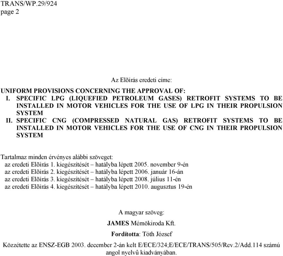 SPECIFIC CNG (COMPRESSED NATURAL GAS) RETROFIT SYSTEMS TO BE INSTALLED IN MOTOR VEHICLES FOR THE USE OF CNG IN THEIR PROPULSION SYSTEM Tartalmaz minden érvényes alábbi szöveget: az eredeti Elõírás 1.