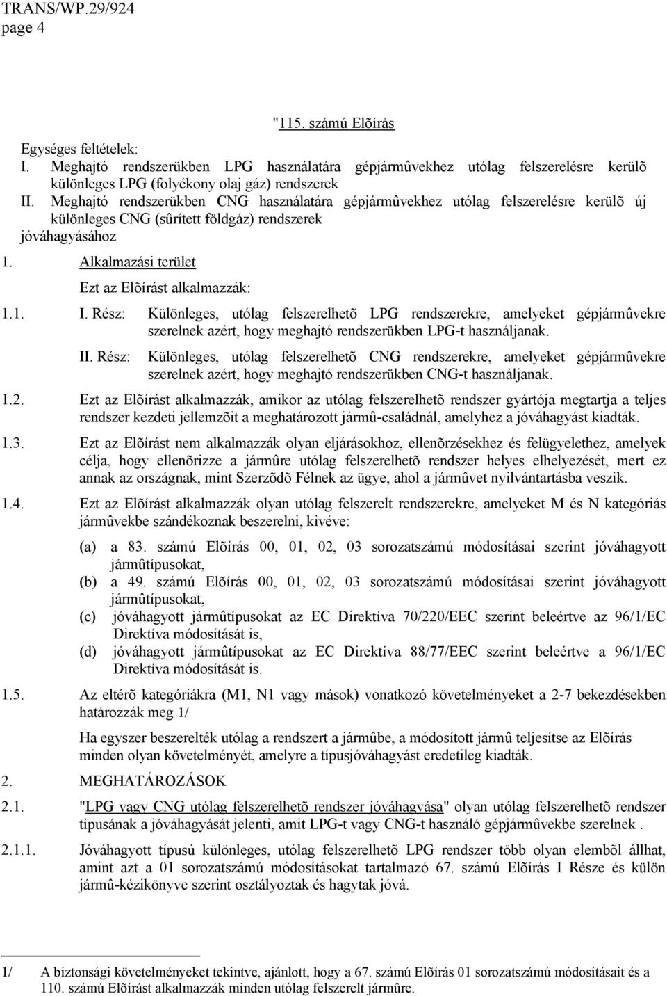 1. I. Rész: Különleges, utólag felszerelhetõ LPG rendszerekre, amelyeket gépjármûvekre szerelnek azért, hogy meghajtó rendszerükben LPG-t használjanak. II.