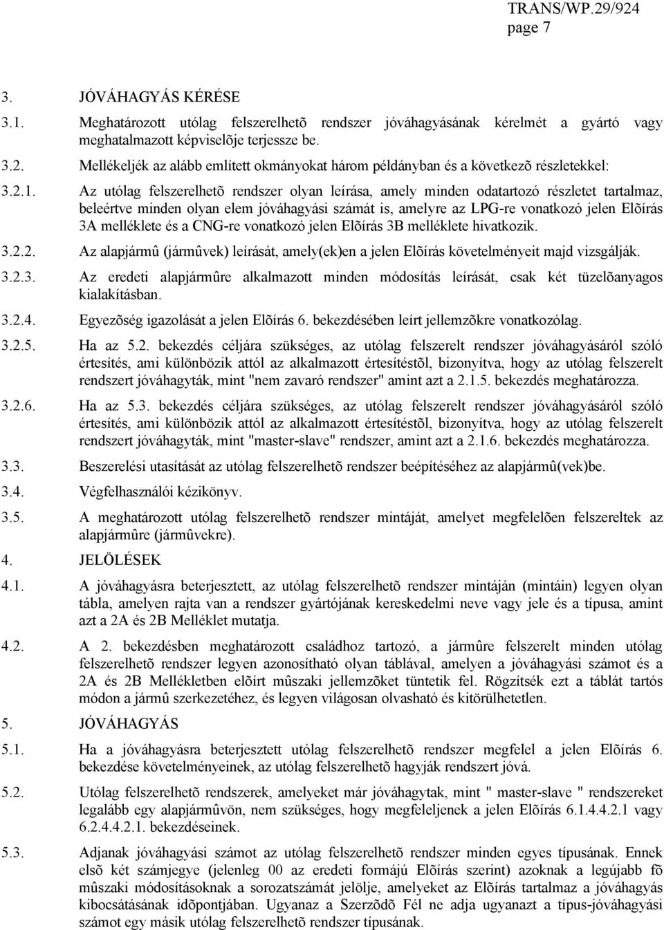 Az utólag felszerelhetõ rendszer olyan leírása, amely minden odatartozó részletet tartalmaz, beleértve minden olyan elem jóváhagyási számát is, amelyre az LPG-re vonatkozó jelen Elõírás 3A melléklete