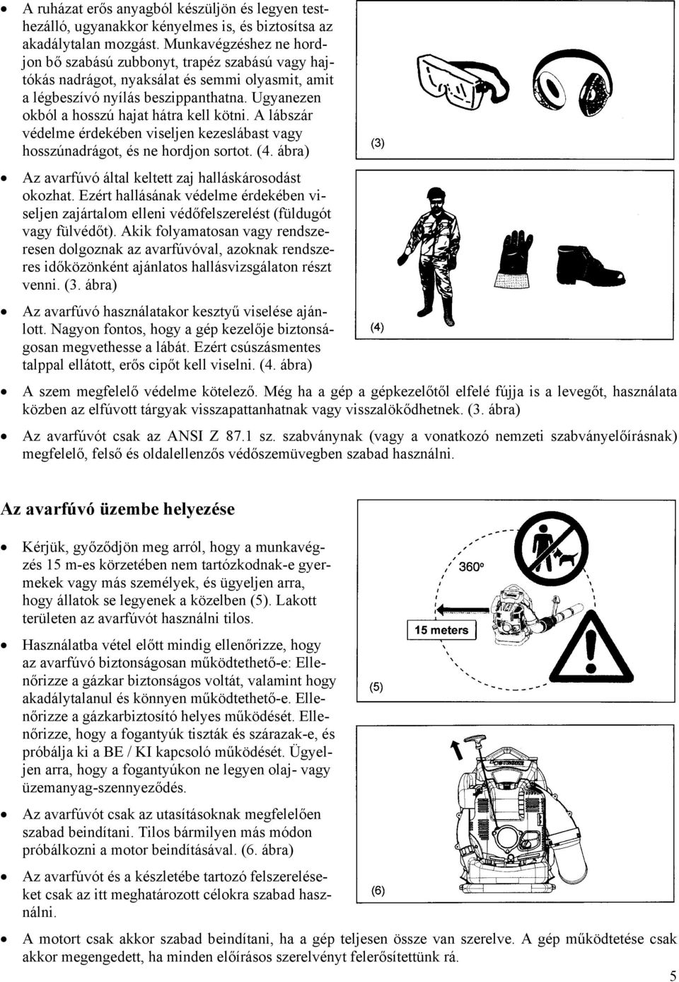 Ugyanezen okból a hosszú hajat hátra kell kötni. A lábszár védelme érdekében viseljen kezeslábast vagy hosszúnadrágot, és ne hordjon sortot. (4.