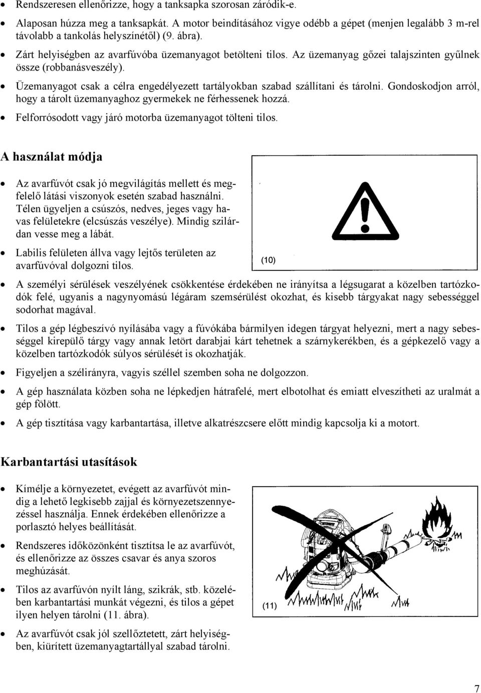 Üzemanyagot csak a célra engedélyezett tartályokban szabad szállítani és tárolni. Gondoskodjon arról, hogy a tárolt üzemanyaghoz gyermekek ne férhessenek hozzá.