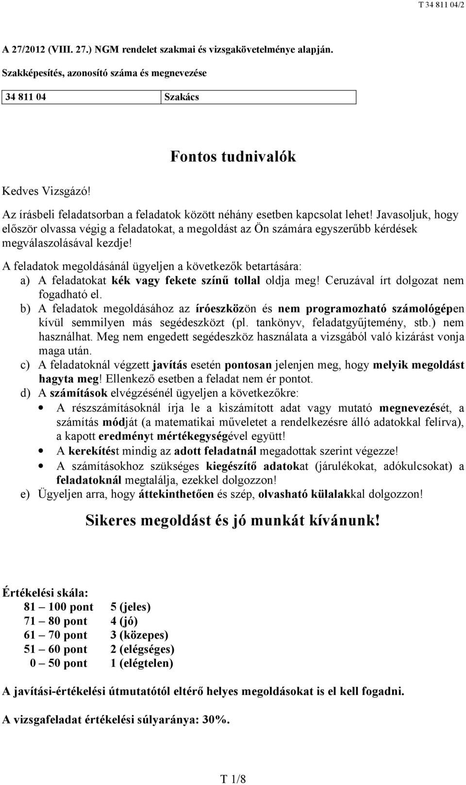 Javasoljuk, hogy először olvassa végig a feladatokat, a megoldást az Ön számára egyszerűbb kérdések megválaszolásával kezdje!