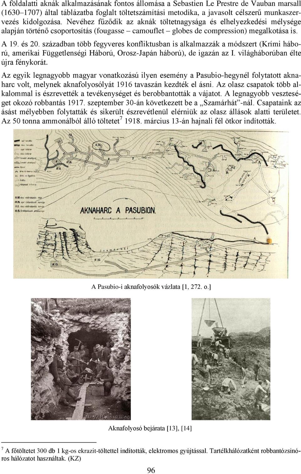 században több fegyveres konfliktusban is alkalmazzák a módszert (Krími háború, amerikai Függetlenségi Háború, Orosz-Japán háború), de igazán az I. világháborúban élte újra fénykorát.