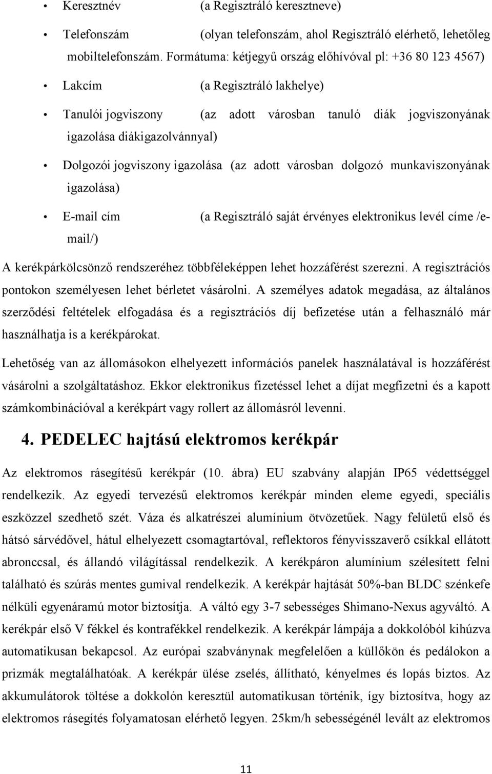 jogviszony igazolása (az adott városban dolgozó munkaviszonyának igazolása) E-mail cím (a Regisztráló saját érvényes elektronikus levél címe /email/) A kerékpárkölcsönző rendszeréhez többféleképpen