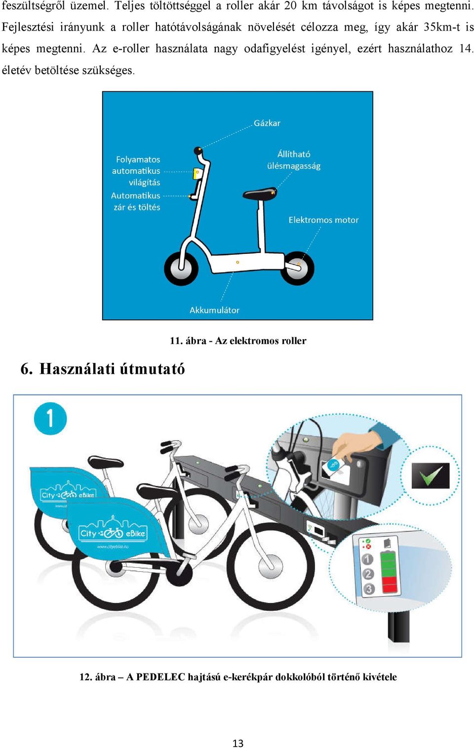 Az e-roller használata nagy odafigyelést igényel, ezért használathoz 14. életév betöltése szükséges. 6.