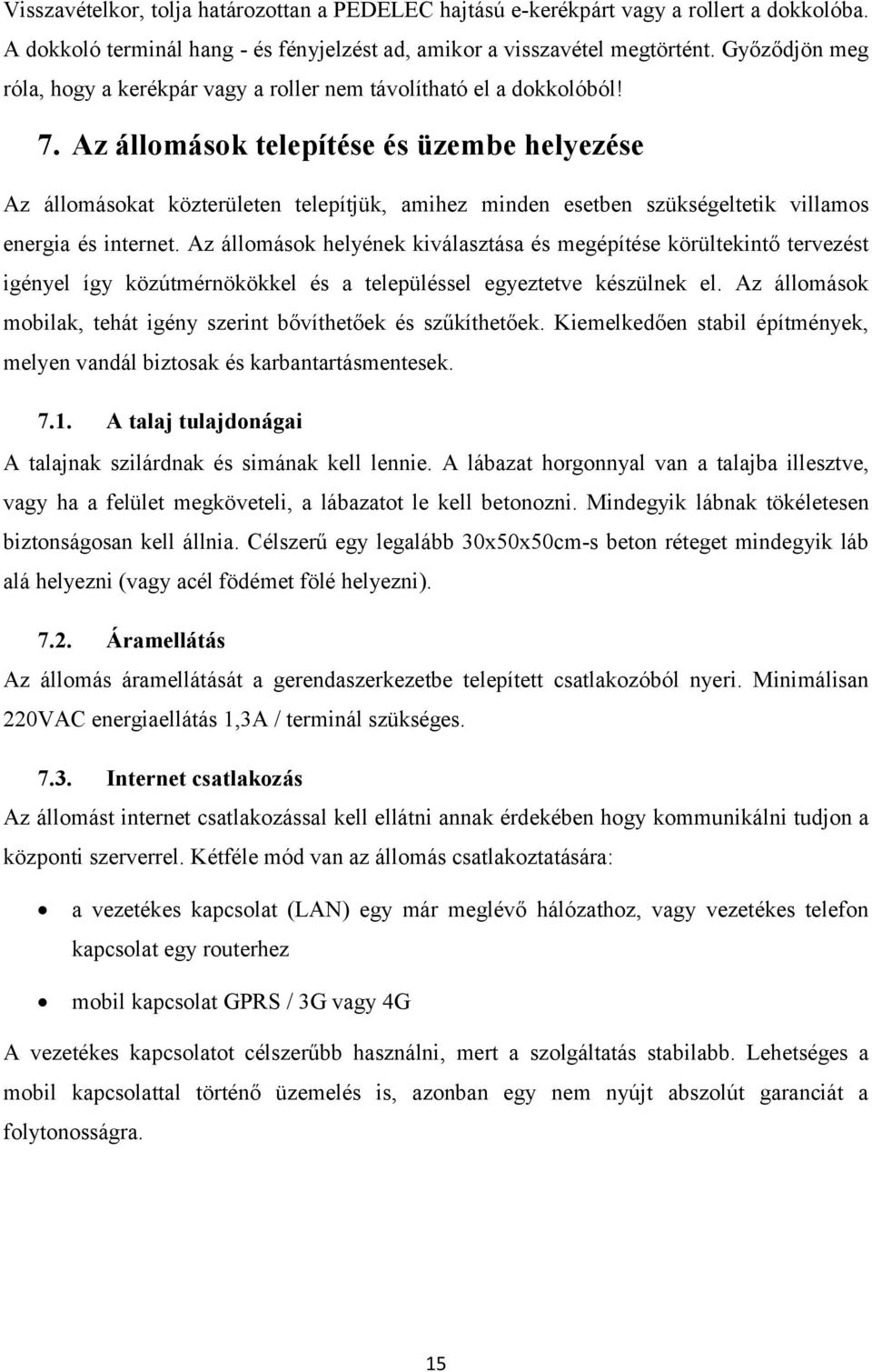 Az állomások telepítése és üzembe helyezése Az állomásokat közterületen telepítjük, amihez minden esetben szükségeltetik villamos energia és internet.