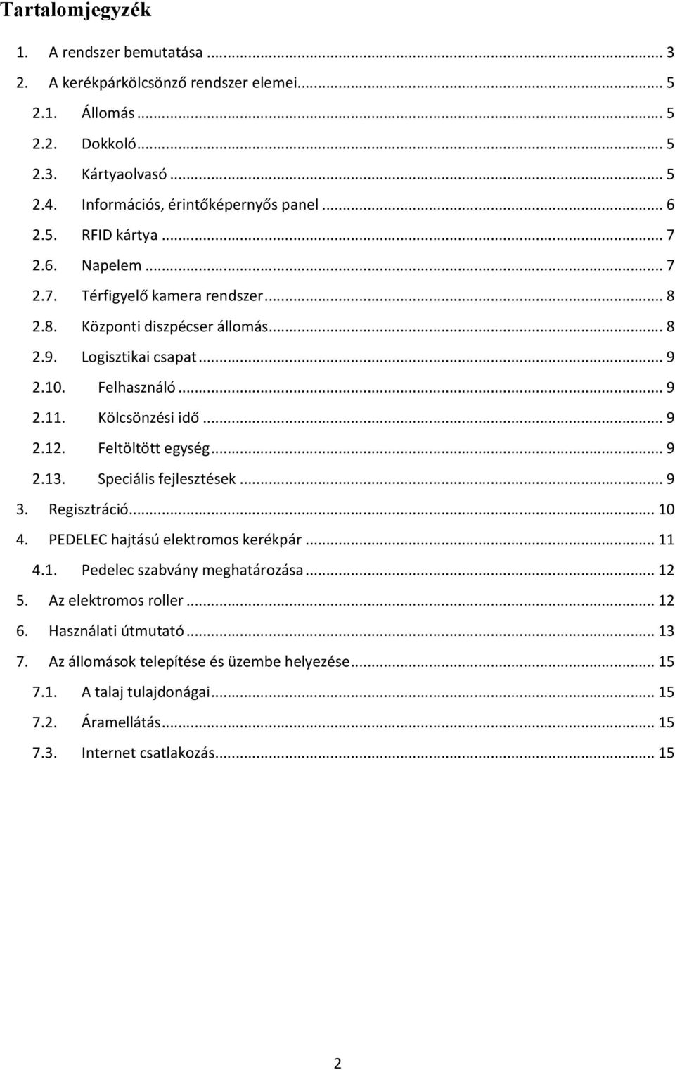 Kölcsönzési idő... 9 2.12. Feltöltött egység... 9 2.13. Speciális fejlesztések... 9 3. Regisztráció... 10 4. PEDELEC hajtású elektromos kerékpár... 11 4.1. Pedelec szabvány meghatározása.