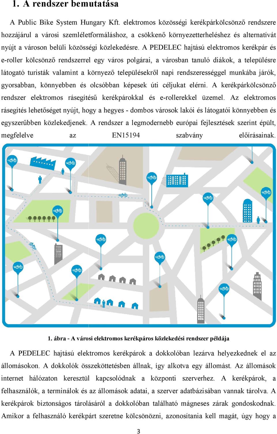 A PEDELEC hajtású elektromos kerékpár és e-roller kölcsönző rendszerrel rel egy város polgárai, a városban tanuló diákok, a településre látogató turisták valamint a környező településekről napi