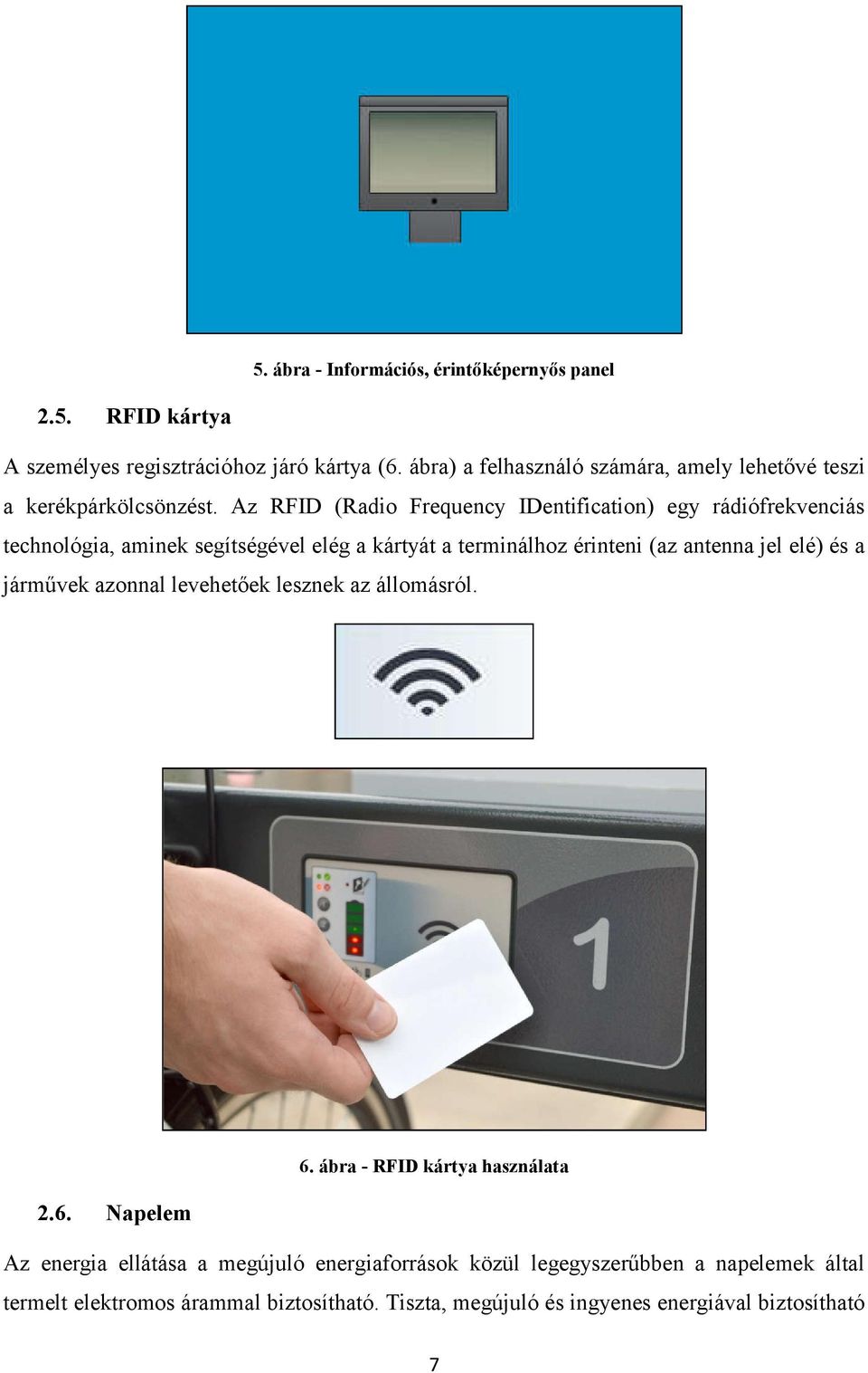 Az RFID (Radio Frequency IDentification) egy rádiófrekvenciás technológia, aminek segítségével elég a kártyát a terminálhoz érinteni (az antenna jel elé)