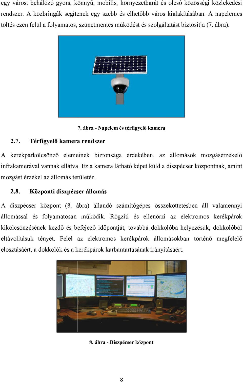 ábra). 7. ábra - Napelem és térfigyelő kamera 2.7. Térfigyelő kamera rendszer A kerékpárkölcsönző elemeinek biztonsága érdekében, az állomások mozgásérzékelő infrakamerával vannak ellátva.