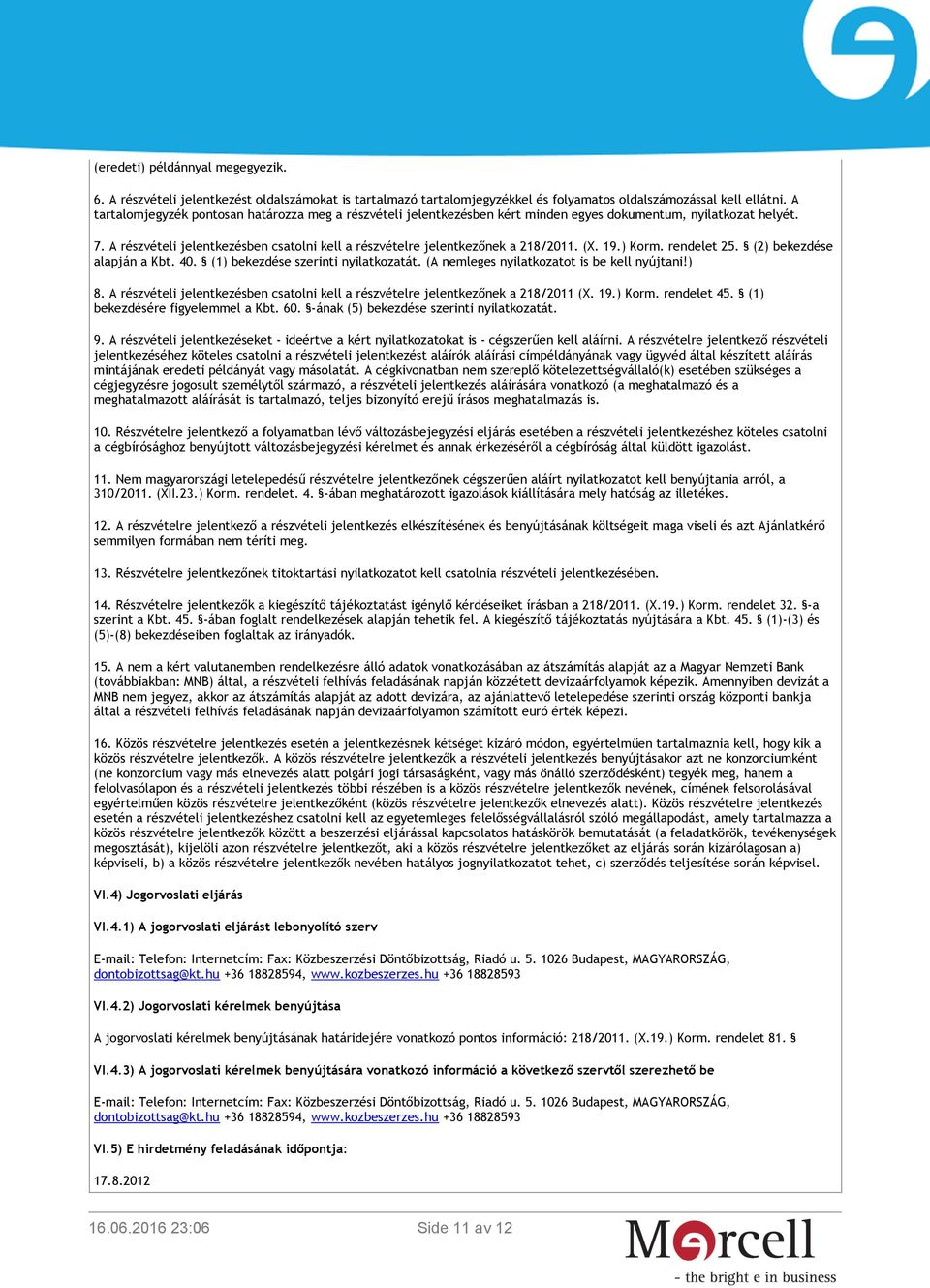 A részvételi jelentkezésben csatolni kell a részvételre jelentkezőnek a 218/2011. (X. 19.) Korm. rendelet 25. (2) bekezdése alapján a Kbt. 40. (1) bekezdése szerinti nyilatkozatát.