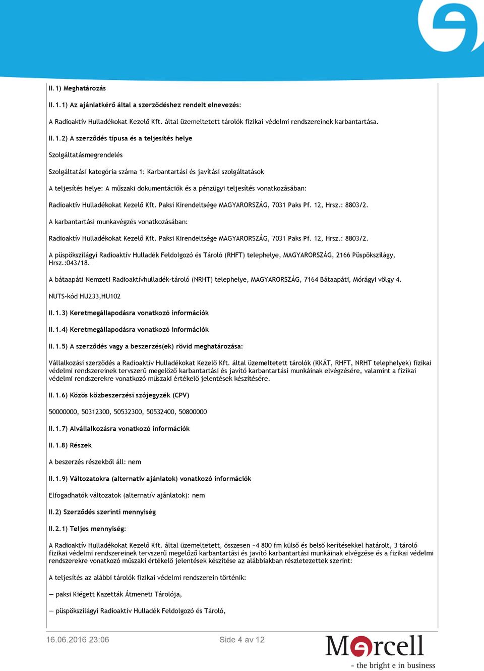 teljesítés vonatkozásában: Radioaktív Hulladékokat Kezelő Kft. Paksi Kirendeltsége MAGYARORSZÁG, 7031 Paks Pf. 12, Hrsz.: 8803/2.