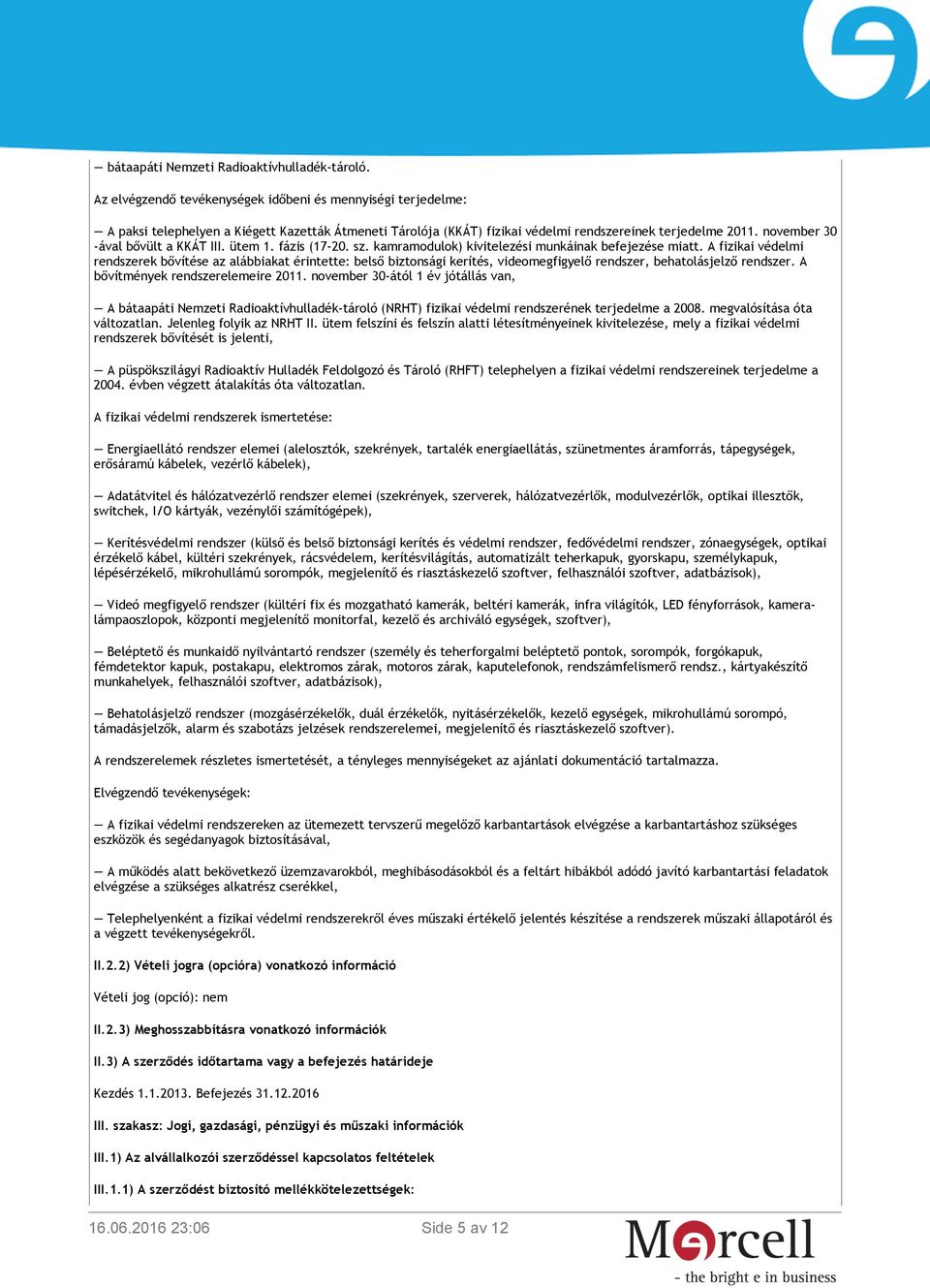 november 30 -ával bővült a KKÁT III. ütem 1. fázis (17-20. sz. kamramodulok) kivitelezési munkáinak befejezése miatt.