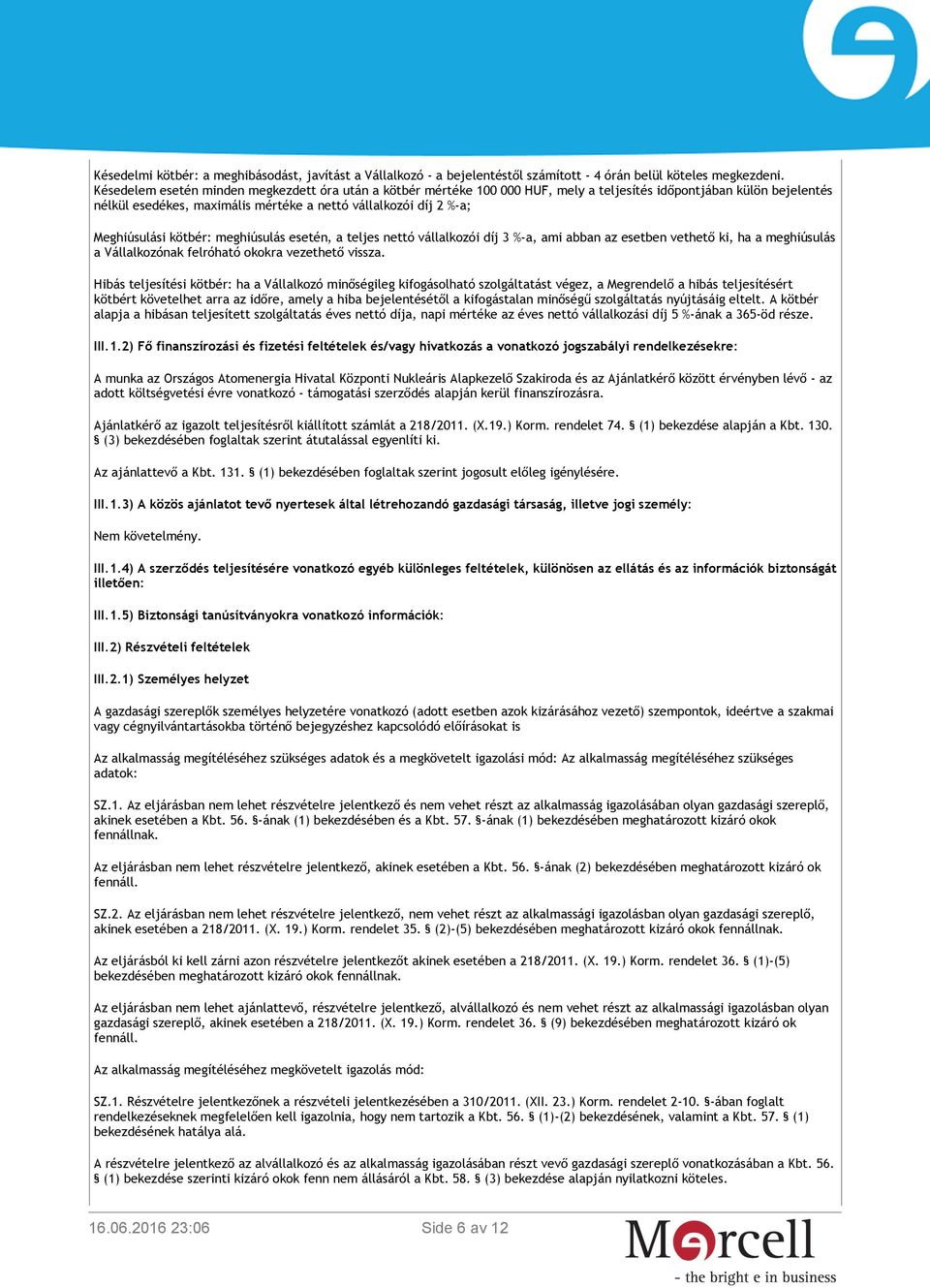 Meghiúsulási kötbér: meghiúsulás esetén, a teljes nettó vállalkozói díj 3 %-a, ami abban az esetben vethető ki, ha a meghiúsulás a Vállalkozónak felróható okokra vezethető vissza.