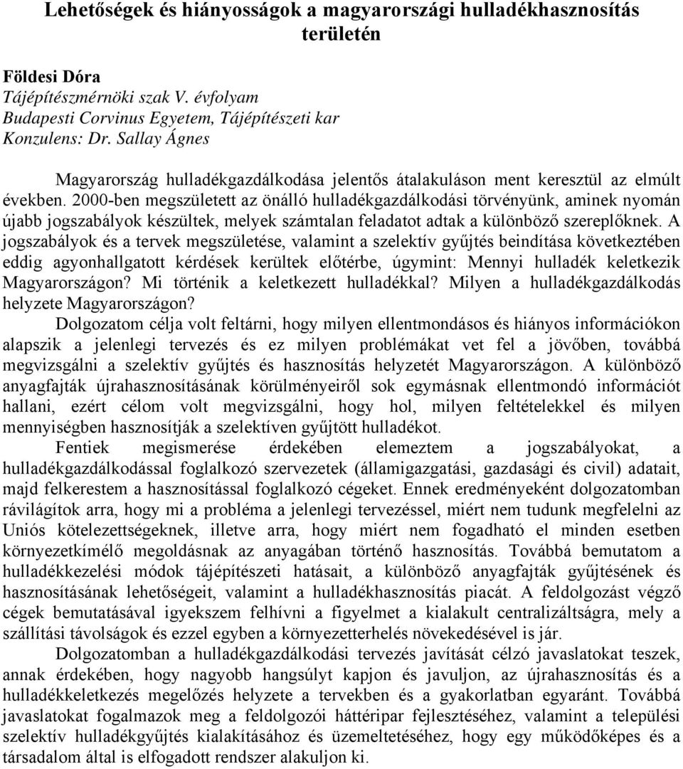 2000-ben megszületett az önálló hulladékgazdálkodási törvényünk, aminek nyomán újabb jogszabályok készültek, melyek számtalan feladatot adtak a különböző szereplőknek.