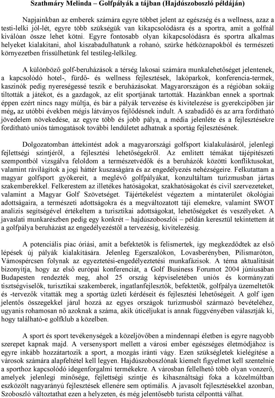 Egyre fontosabb olyan kikapcsolódásra és sportra alkalmas helyeket kialakítani, ahol kiszabadulhatunk a rohanó, szürke hétköznapokból és természeti környezetben frissülhetünk fel testileg-lelkileg.