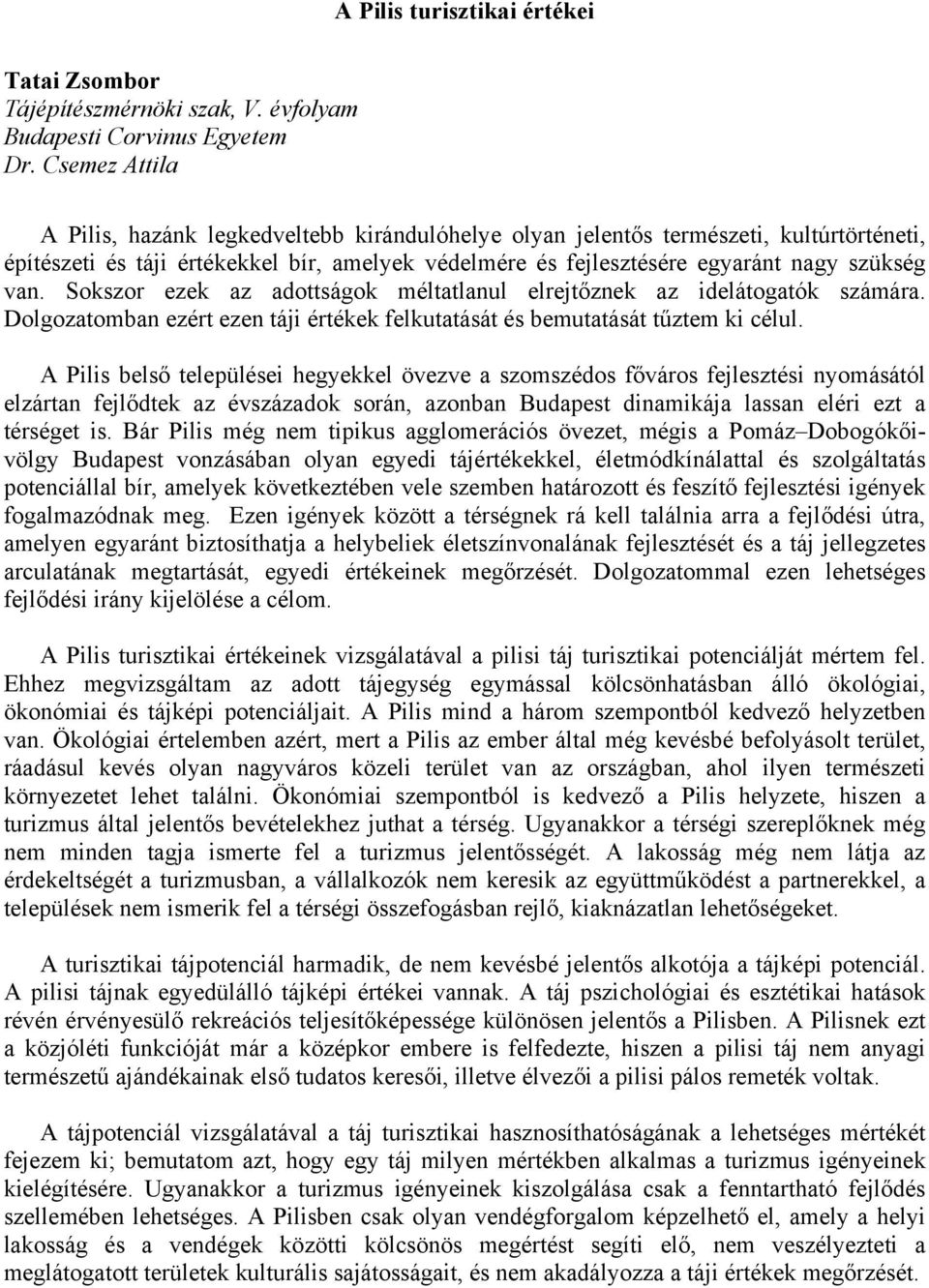 Sokszor ezek az adottságok méltatlanul elrejtőznek az idelátogatók számára. Dolgozatomban ezért ezen táji értékek felkutatását és bemutatását tűztem ki célul.