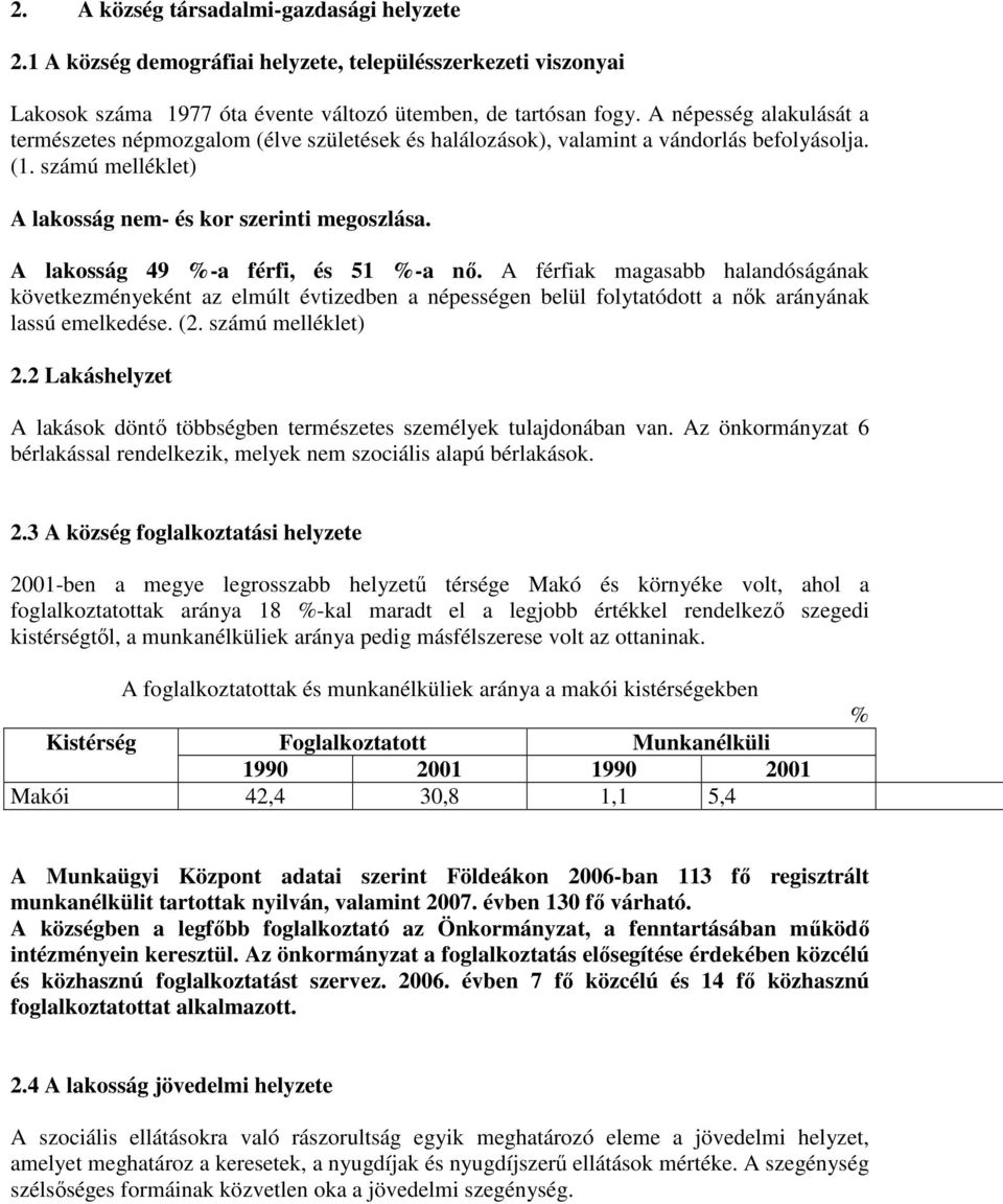 A lakosság 49 %-a férfi, és 51 %-a nı. A férfiak magasabb halandóságának következményeként az elmúlt évtizedben a népességen belül folytatódott a nık arányának lassú emelkedése. (2.