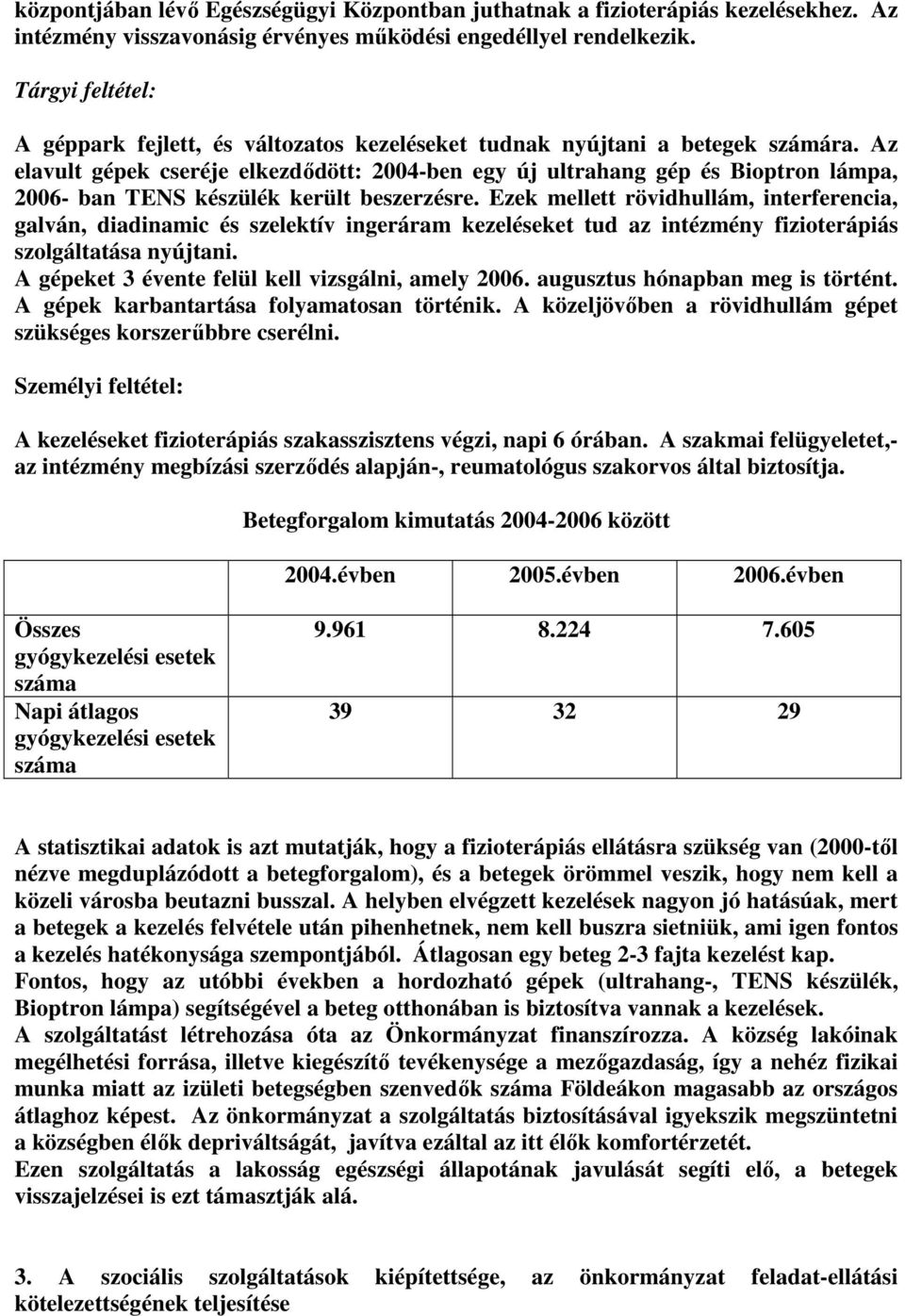 Az elavult gépek cseréje elkezdıdött: 2004-ben egy új ultrahang gép és Bioptron lámpa, 2006- ban TENS készülék került beszerzésre.