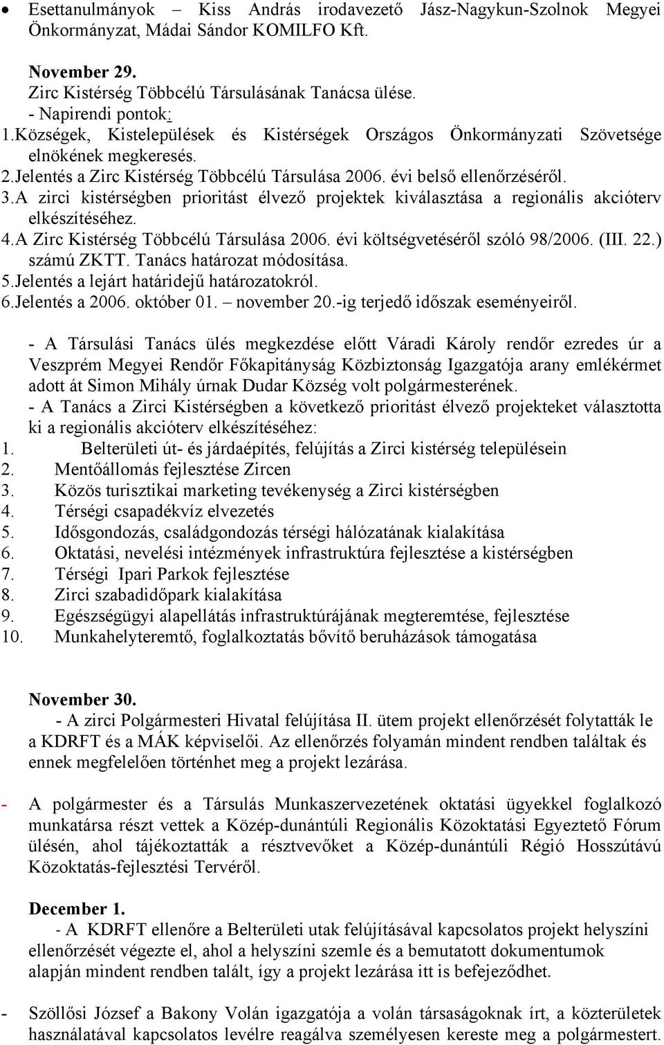 A zirci kistérségben prioritást élvező projektek kiválasztása a regionális akcióterv elkészítéséhez. 4.A Zirc Kistérség Többcélú Társulása 2006. évi költségvetéséről szóló 98/2006. (III. 22.