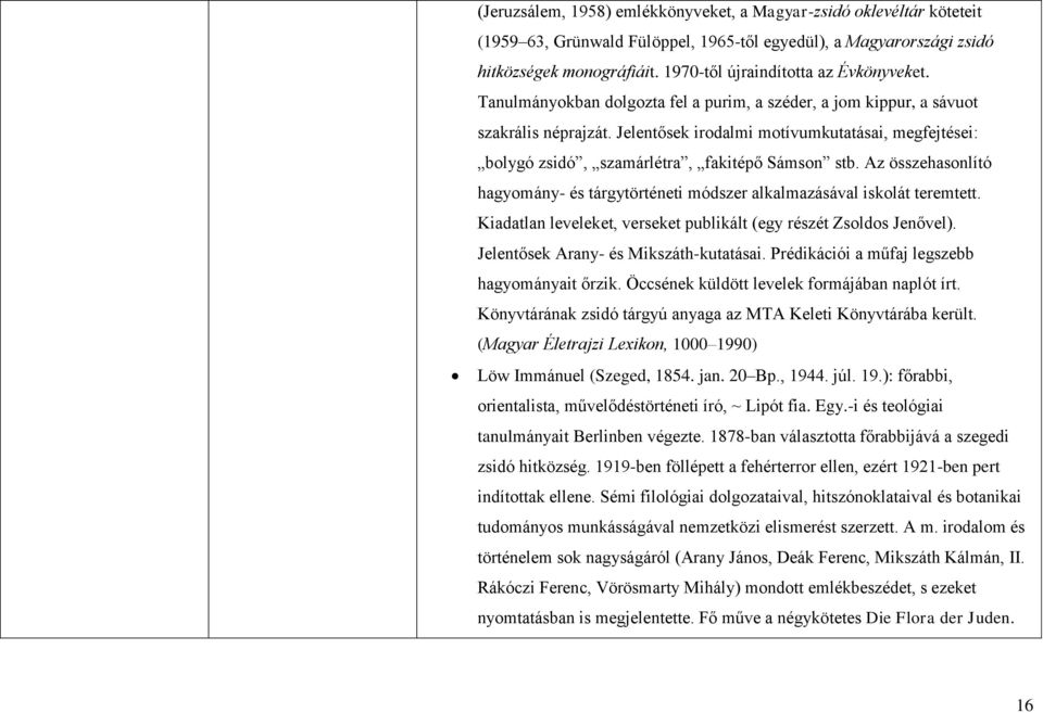 Jelentősek irodalmi motívumkutatásai, megfejtései: bolygó zsidó, szamárlétra, fakitépő Sámson stb. Az összehasonlító hagyomány- és tárgytörténeti módszer alkalmazásával iskolát teremtett.