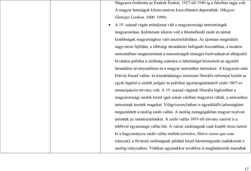 Az újonnan meginduló nagyvárosi fejlődés, a többségi társadalom befogadó hozzáállása, a modern nemzetállam megteremtését a nemzetiségek tömeges beolvadásával elképzelő hivatalos politika a zsidóság