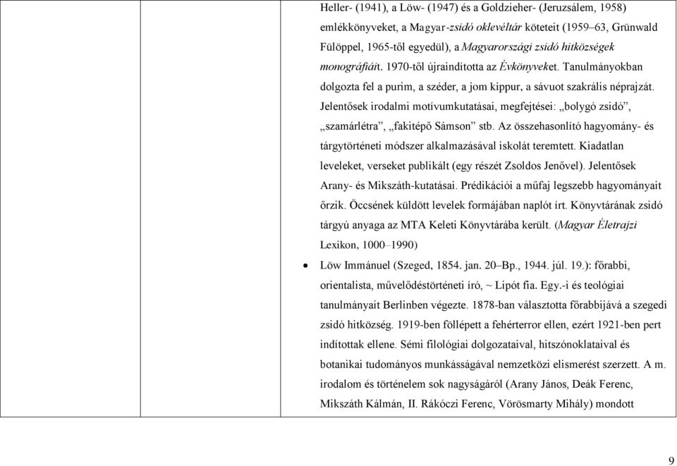 Jelentősek irodalmi motívumkutatásai, megfejtései: bolygó zsidó, szamárlétra, fakitépő Sámson stb. Az összehasonlító hagyomány- és tárgytörténeti módszer alkalmazásával iskolát teremtett.