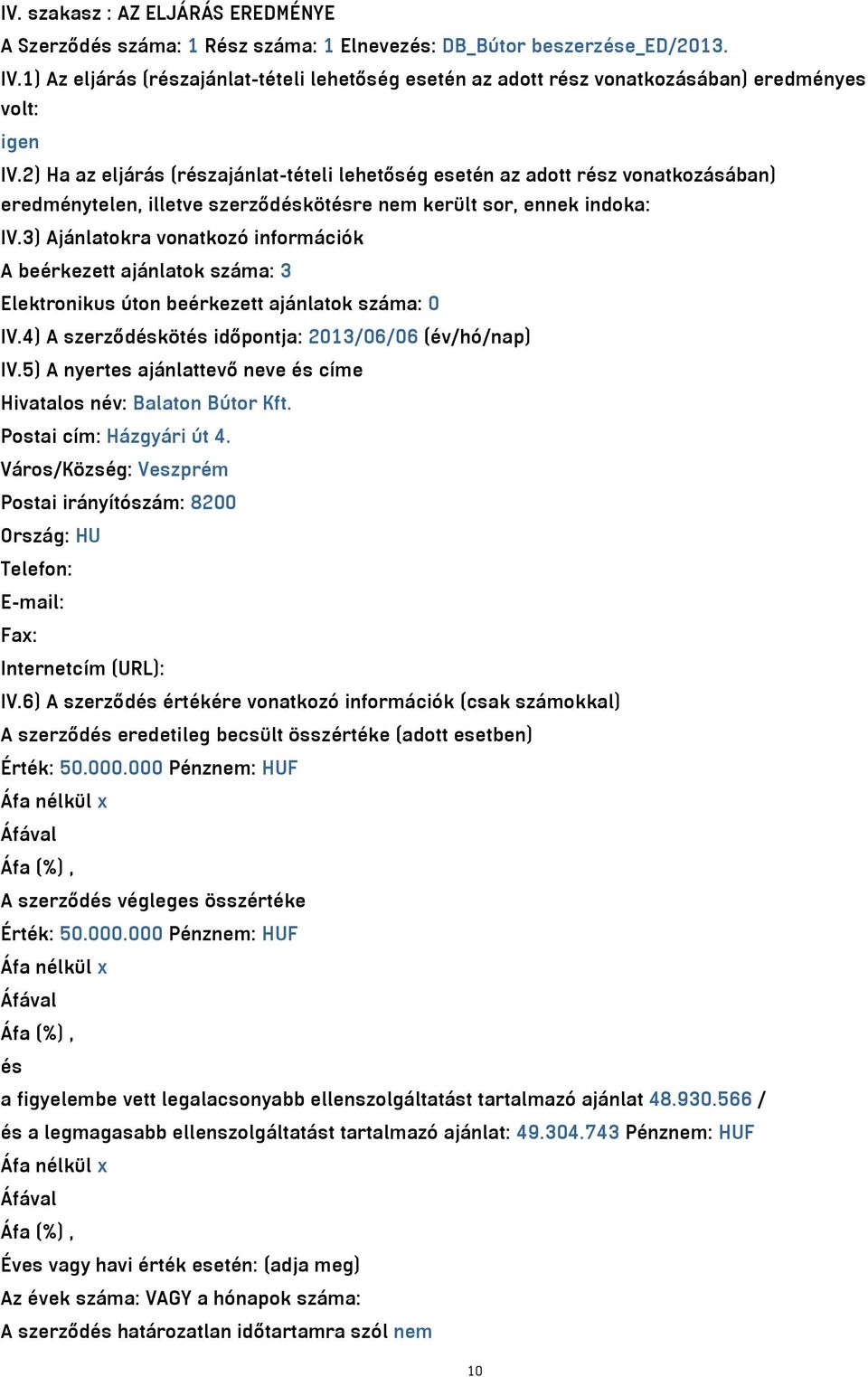 2) Ha az eljárás (részajánlat-tételi lehetőség esetén az adott rész vonatkozásában) eredménytelen, illetve szerződéskötésre nem került sor, ennek indoka: IV.